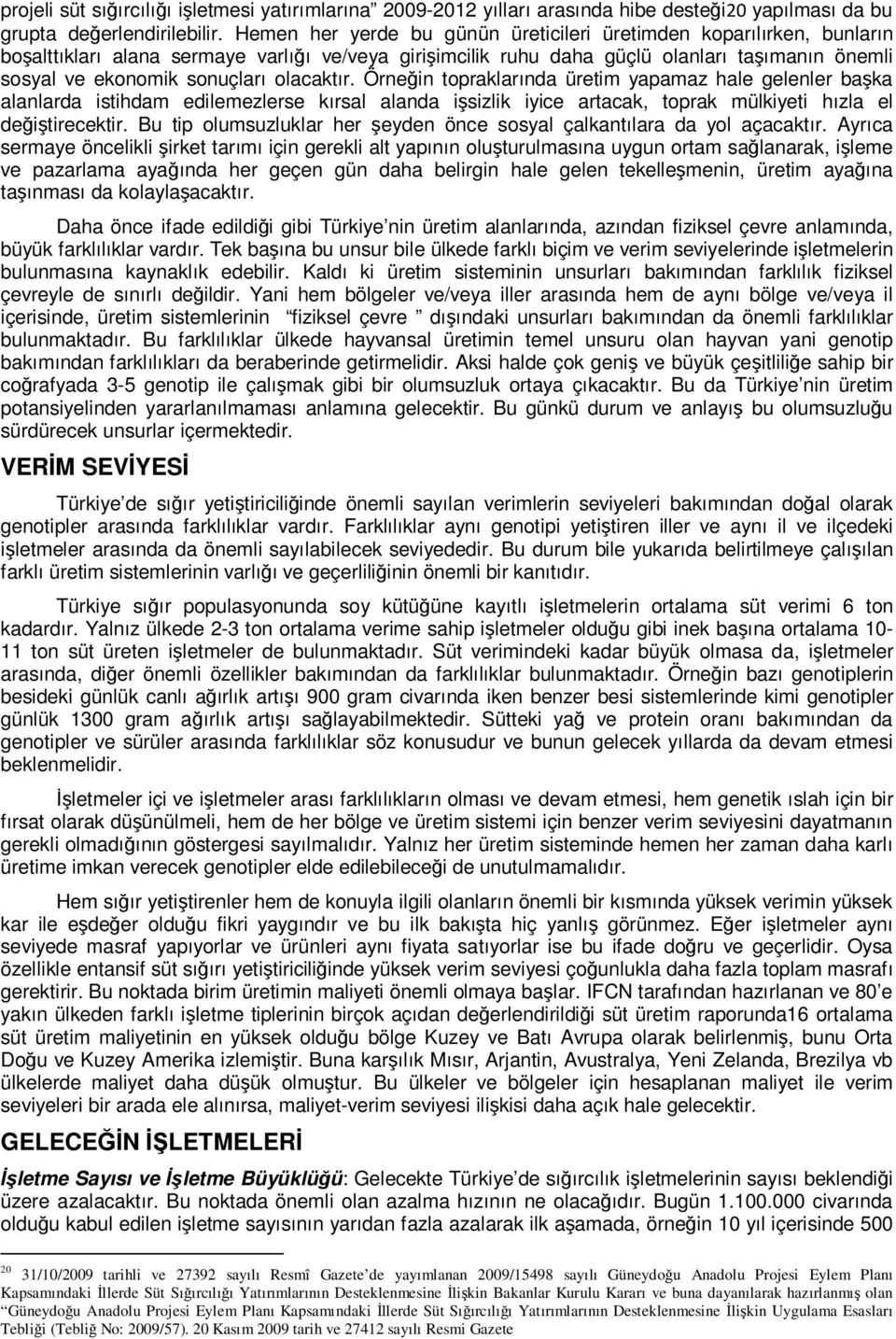 olacaktır. Örneğin topraklarında üretim yapamaz hale gelenler başka alanlarda istihdam edilemezlerse kırsal alanda işsizlik iyice artacak, toprak mülkiyeti hızla el değiştirecektir.