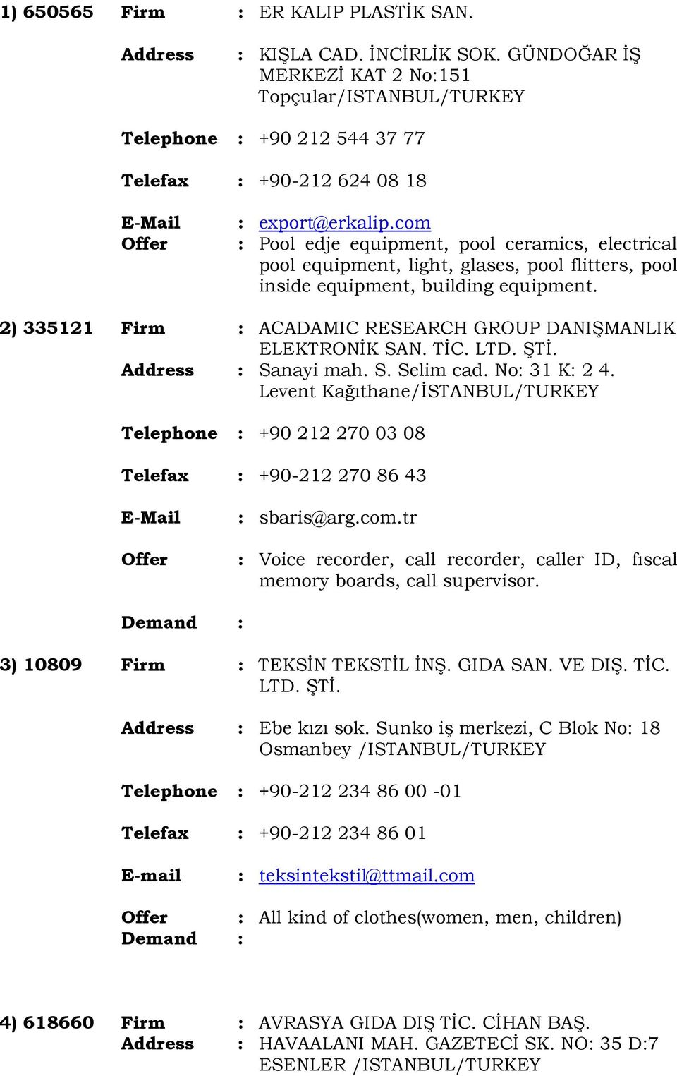 2) 335121 Firm : ACADAMIC RESEARCH GROUP DANIŞMANLIK ELEKTRONĐK SAN. TĐC. LTD. ŞTĐ. : Sanayi mah. S. Selim cad. No: 31 K: 2 4.