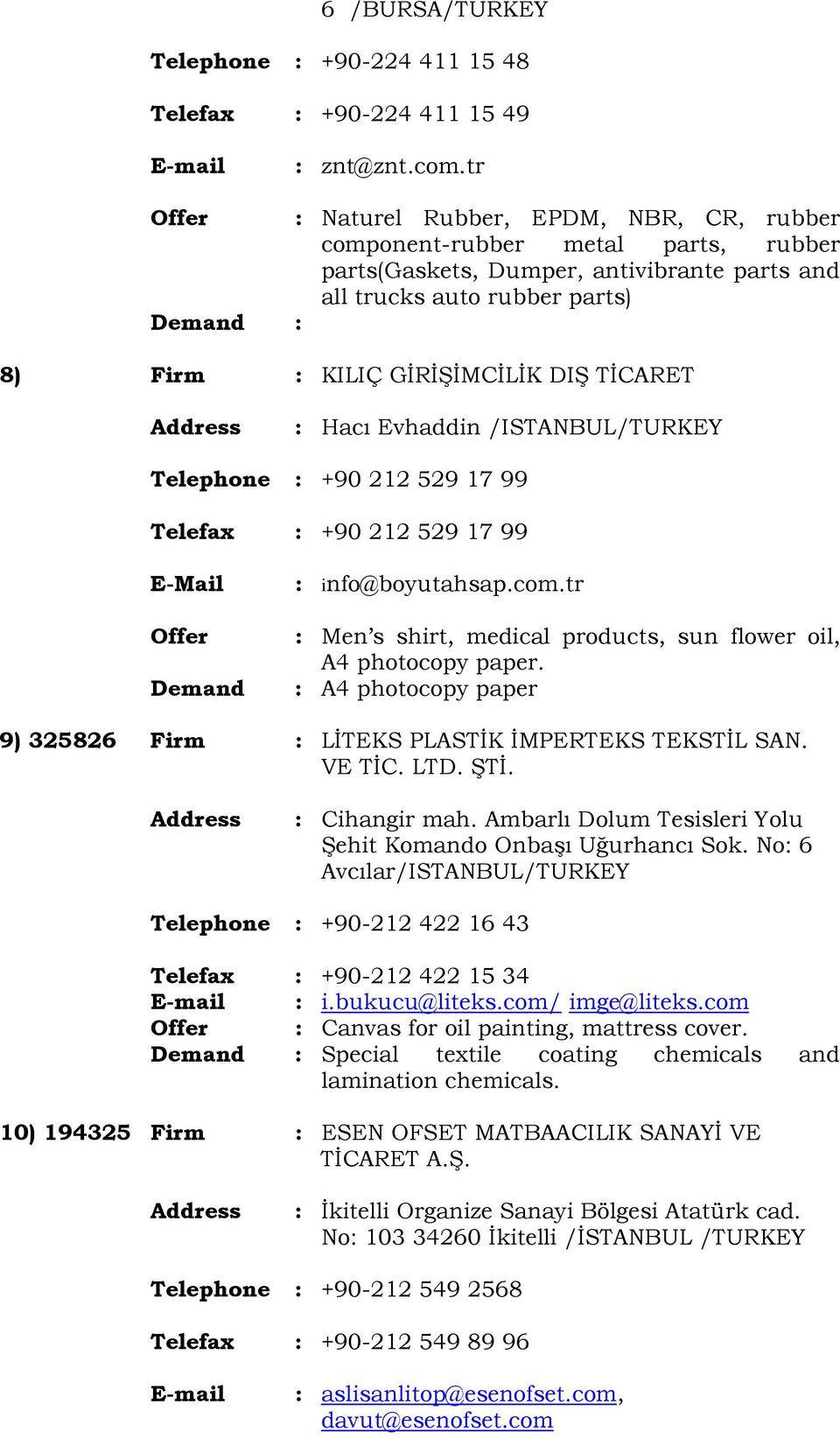 TĐCARET : Hacı Evhaddin /ISTANBUL/TURKEY Telephone : +90 212 529 17 99 +90 212 529 17 99 Demand : info@boyutahsap.com.tr : Men s shirt, medical products, sun flower oil, A4 photocopy paper.