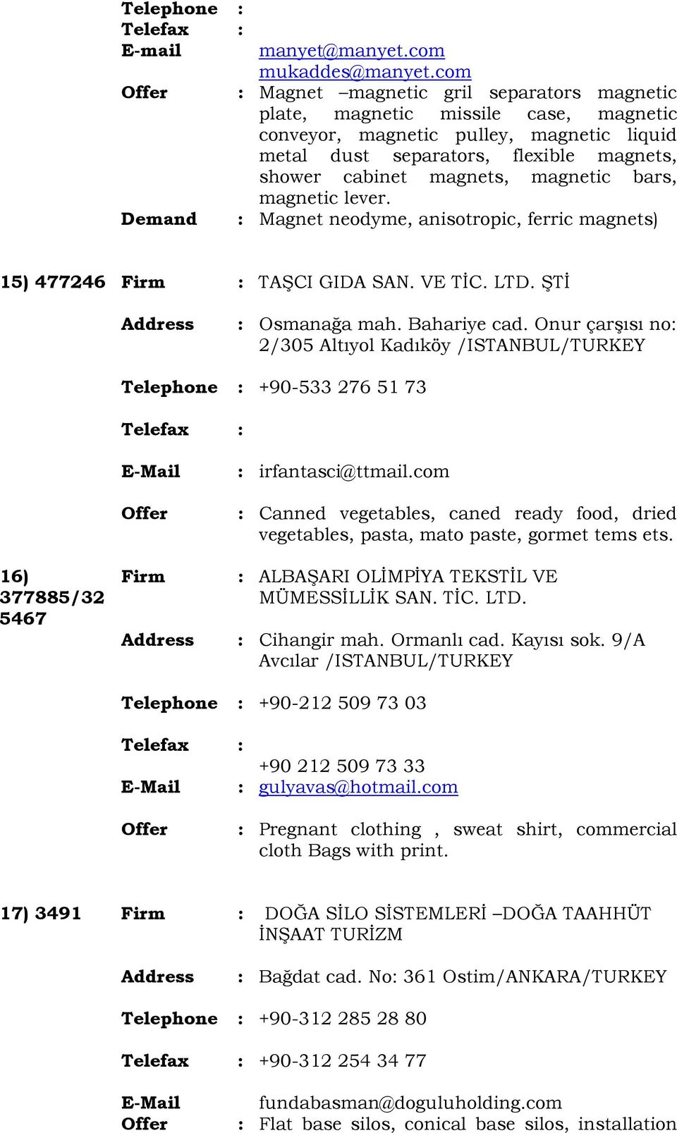 magnetic bars, magnetic lever. Demand : Magnet neodyme, anisotropic, ferric magnets) 15) 477246 Firm : TAŞCI GIDA SAN. VE TĐC. LTD. ŞTĐ : Osmanağa mah. Bahariye cad.