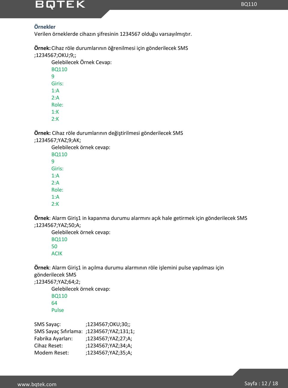 SMS ;1234567;YAZ;9;AK; Gelebilecek örnek cevap: 9 Giris: 1:A 2:A Role: 1:A 2:K Örnek: Alarm Giriş1 in kapanma durumu alarmını açık hale getirmek için gönderilecek SMS ;1234567;YAZ;50;A; Gelebilecek