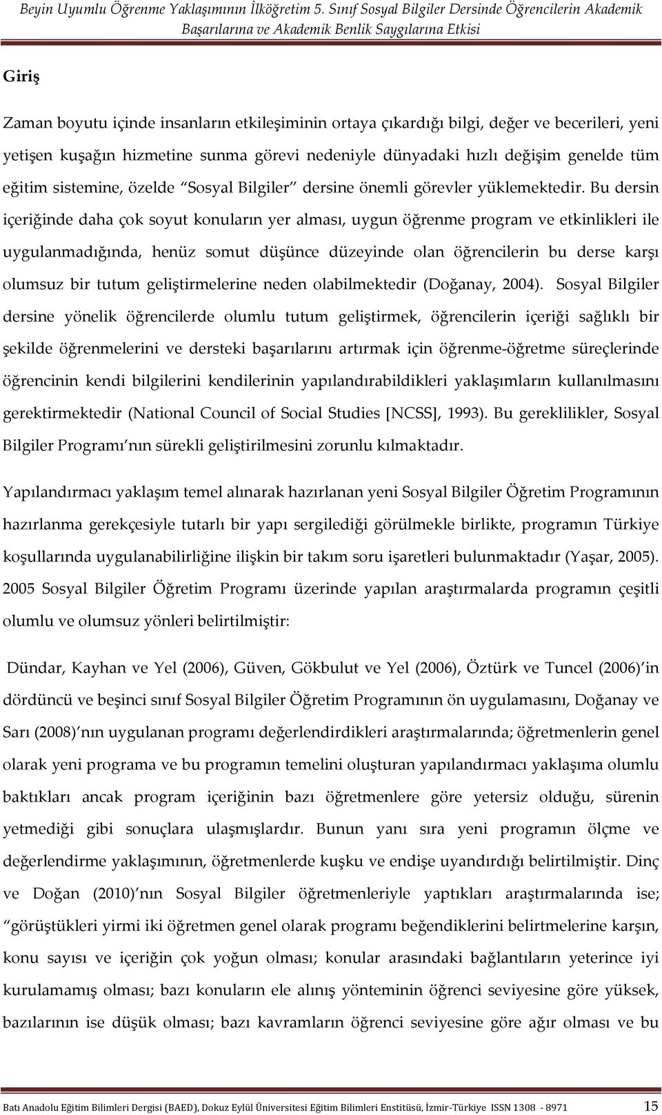 Bu dersin içeriğinde daha çok soyut konuların yer alması, uygun öğrenme program ve etkinlikleri ile uygulanmadığında, henüz somut düşünce düzeyinde olan öğrencilerin bu derse karşı olumsuz bir tutum