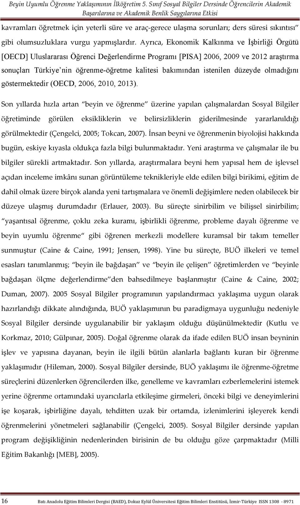 istenilen düzeyde olmadığını göstermektedir (OECD, 2006, 2010, 2013).