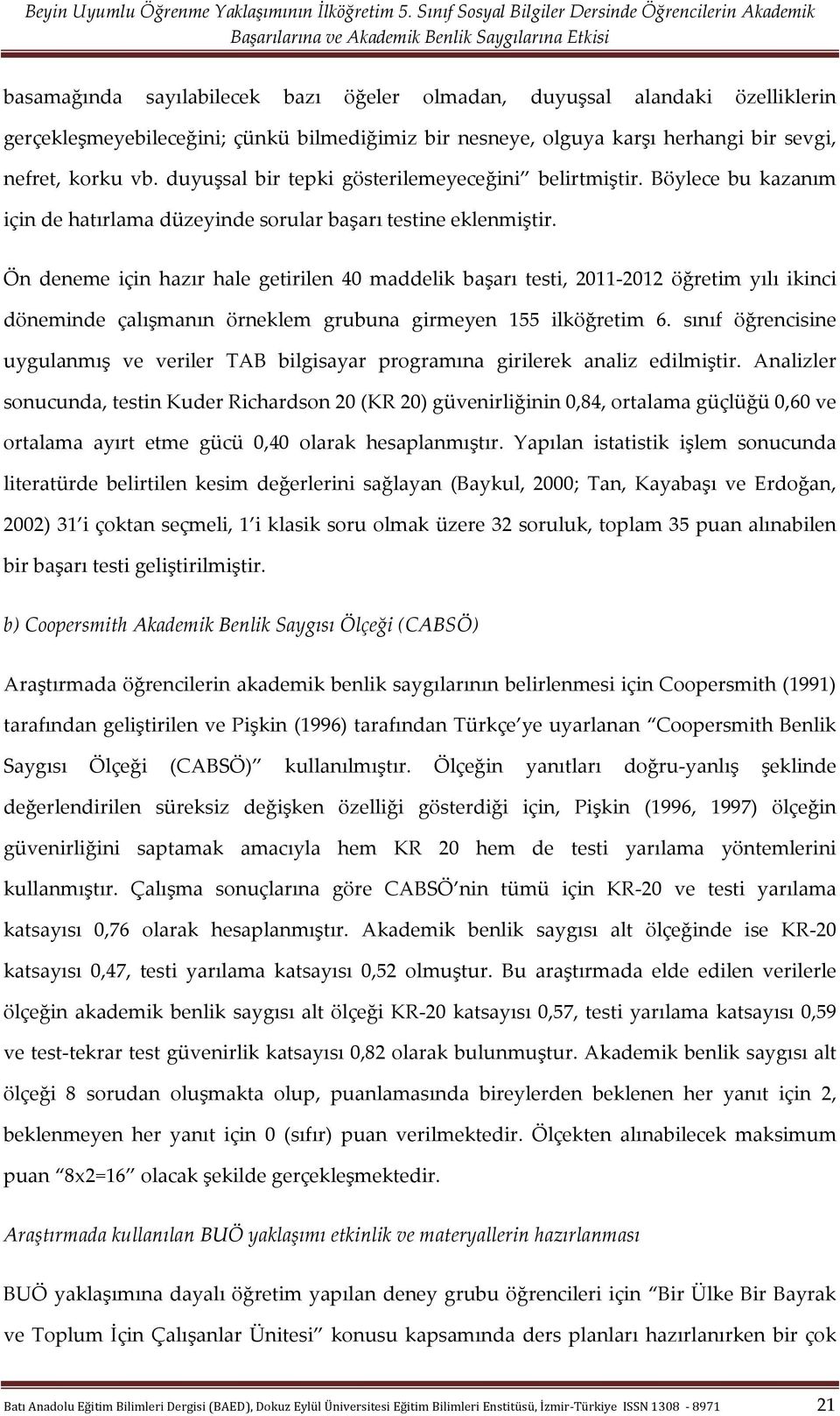 Ön deneme için hazır hale getirilen 40 maddelik başarı testi, 2011-2012 öğretim yılı ikinci döneminde çalışmanın örneklem grubuna girmeyen 155 ilköğretim 6.