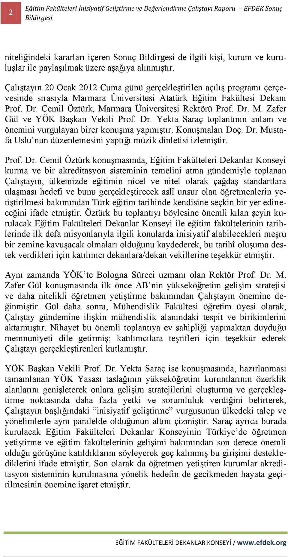 Cemil Öztürk, Marmara Üniversitesi Rektörü Prof. Dr. M. Zafer Gül ve YÖK Başkan Vekili Prof. Dr. Yekta Saraç toplantının anlam ve önemini vurgulayan birer konuşma yapmıştır. Konuşmaları Doç. Dr. Mustafa Uslu nun düzenlemesini yaptığı müzik dinletisi izlemiştir.