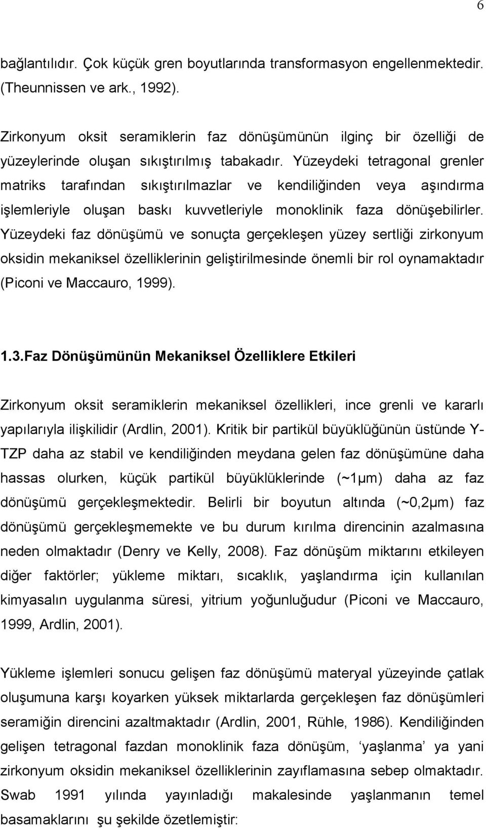 Yüzeydeki tetragonal grenler matriks tarafından sıkıştırılmazlar ve kendiliğinden veya aşındırma işlemleriyle oluşan baskı kuvvetleriyle monoklinik faza dönüşebilirler.