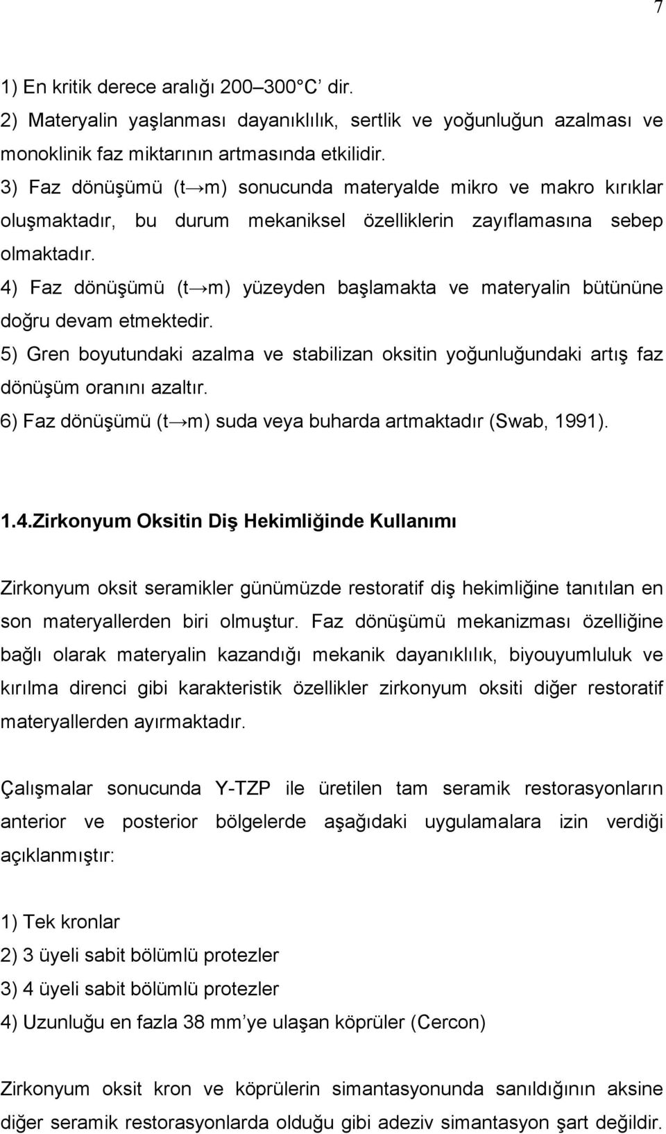 4) Faz dönüşümü (t m) yüzeyden başlamakta ve materyalin bütününe doğru devam etmektedir. 5) Gren boyutundaki azalma ve stabilizan oksitin yoğunluğundaki artış faz dönüşüm oranını azaltır.