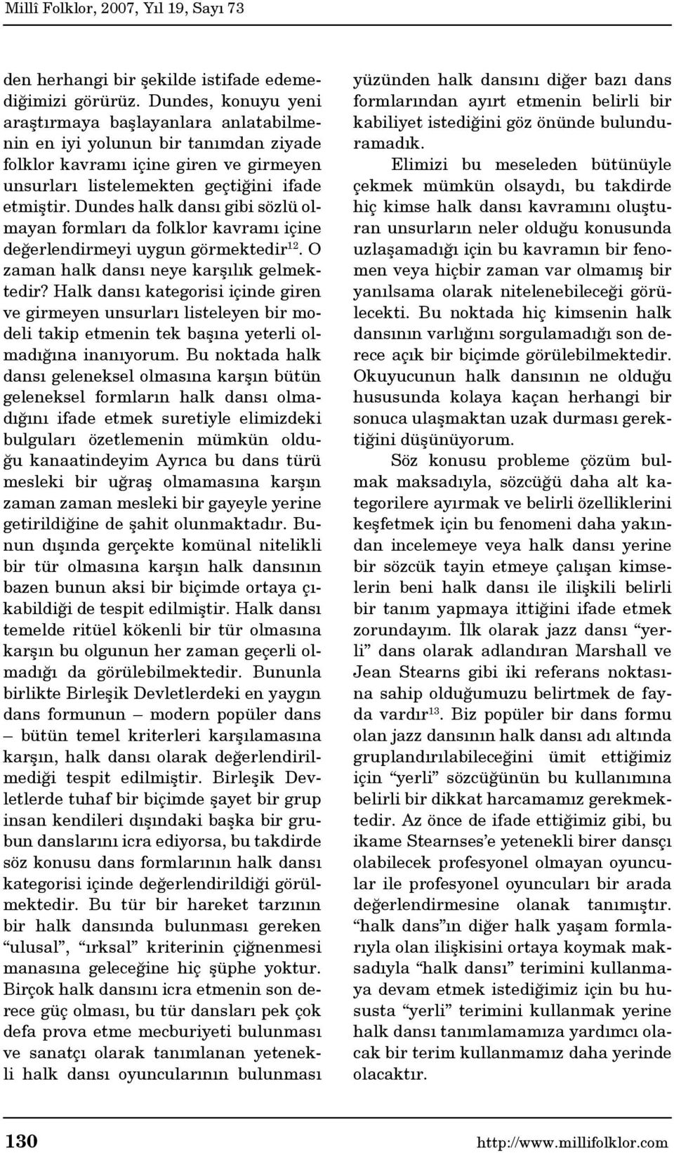 Dundes halk dansı gibi sözlü olmayan formları da folklor kavramı içine değerlendirmeyi uygun görmektedir 12. O zaman halk dansı neye karşılık gelmektedir?