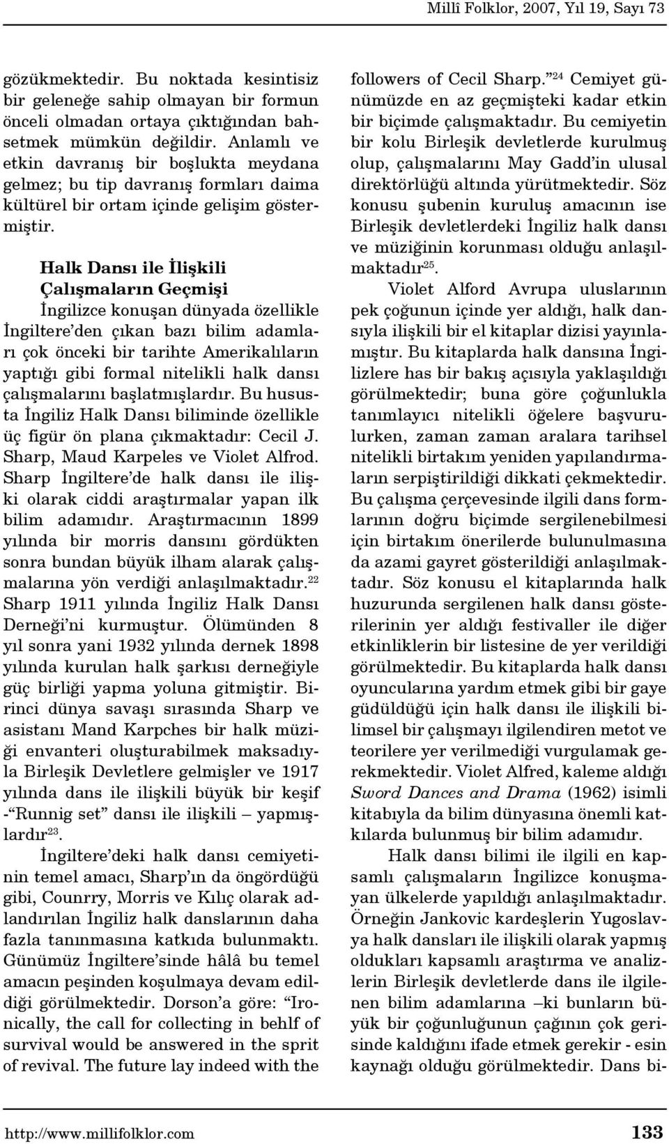 Halk Dansı ile İlişkili Çalışmaların Geçmişi İngilizce konuşan dünyada özellikle İngiltere den çıkan bazı bilim adamları çok önceki bir tarihte Amerikalıların yaptığı gibi formal nitelikli halk dansı