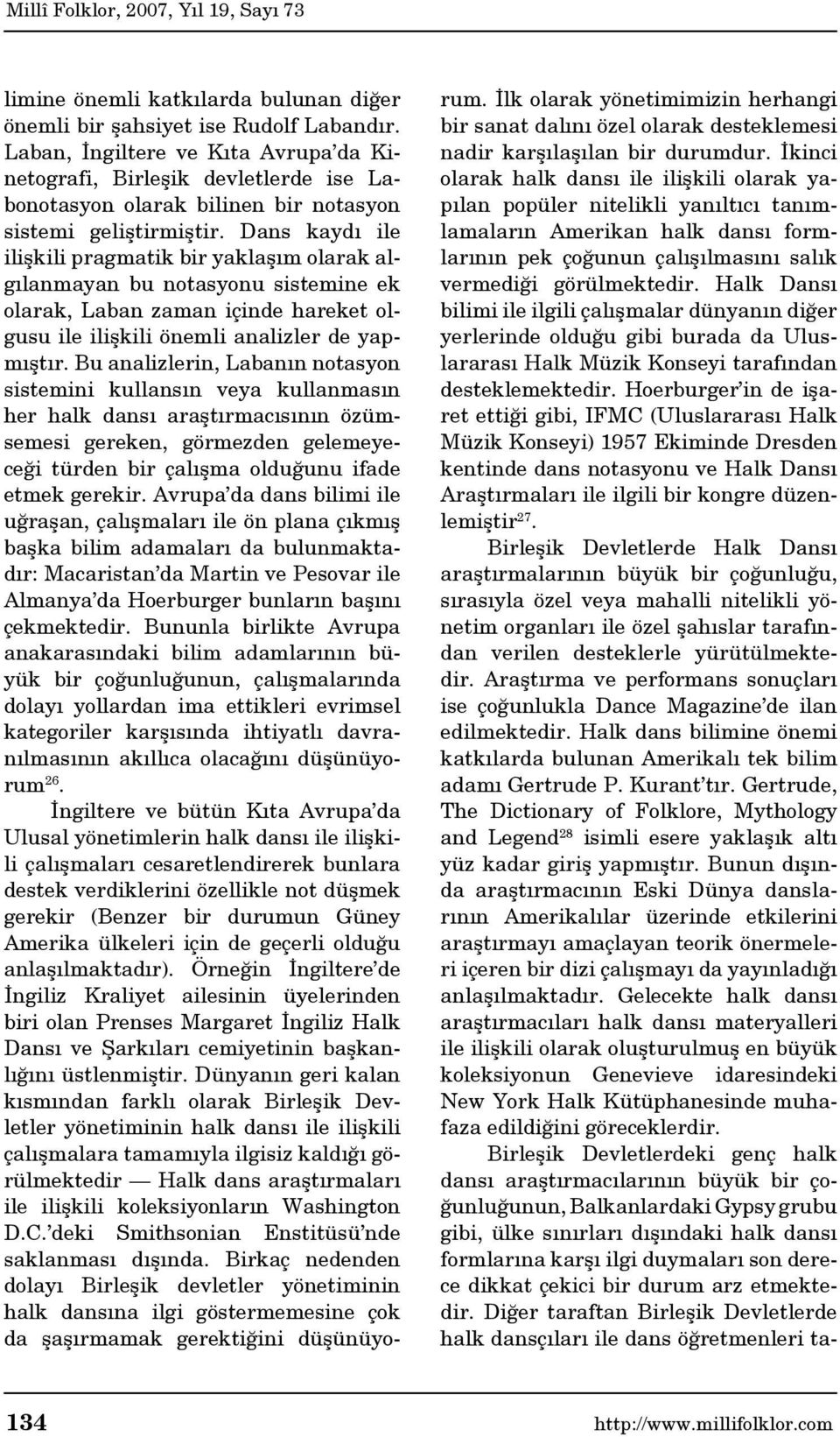 Dans kaydı ile ilişkili pragmatik bir yaklaşım olarak algılanmayan bu notasyonu sistemine ek olarak, Laban zaman içinde hareket olgusu ile ilişkili önemli analizler de yapmıştır.