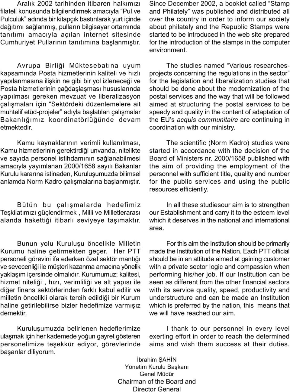 Avrupa Birliði Müktesebatýna uyum kapsamýnda Posta hizmetlerinin kaliteli ve hýzlý yapýlanmasýna iliþkin ne gibi bir yol izleneceði ve Posta hizmetlerinin çaðdaþlaþmasý hususlarýnda yapýlmasý gereken