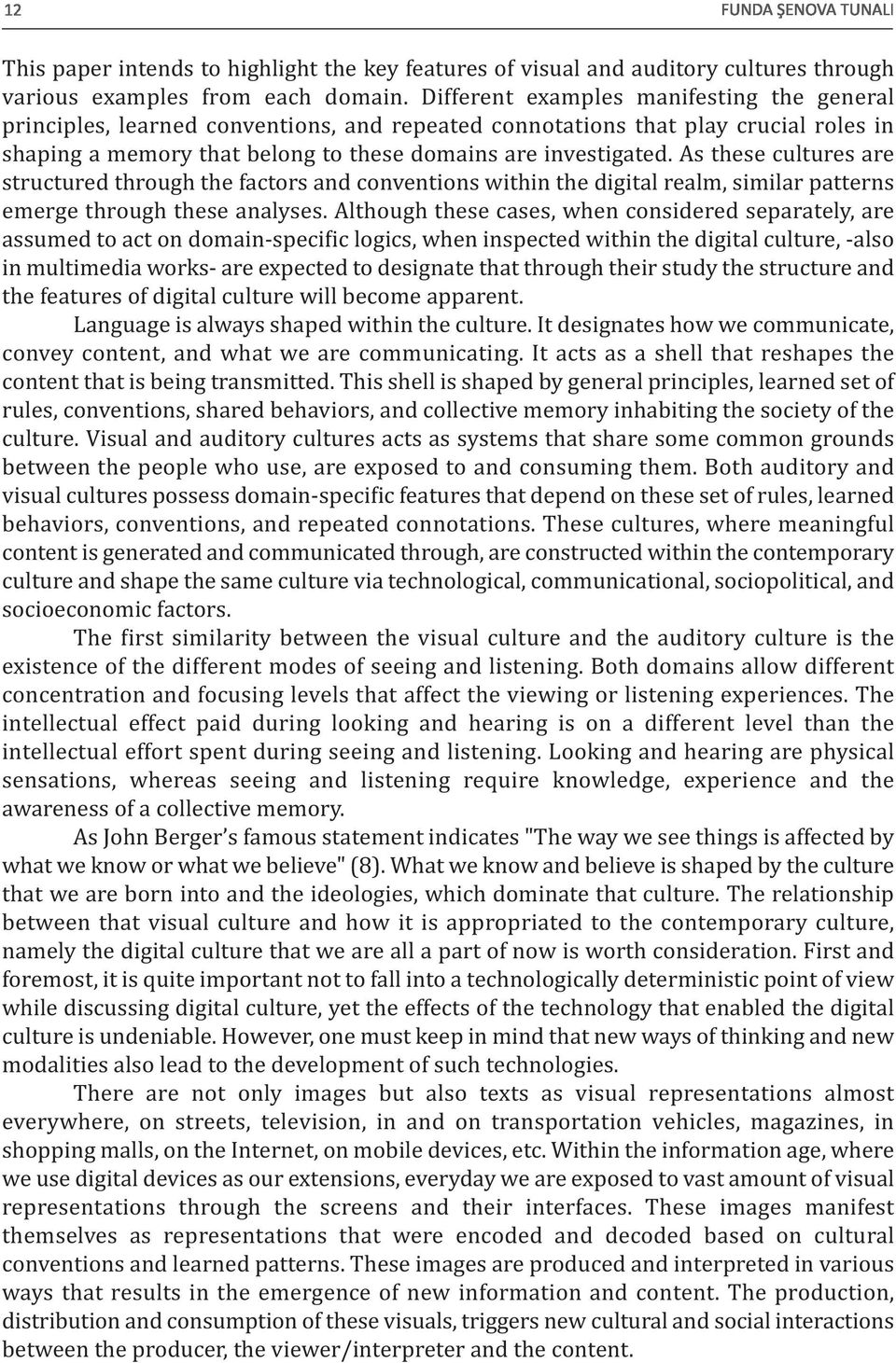 As these cultures are structured through the factors and conventions within the digital realm, similar patterns emerge through these analyses.