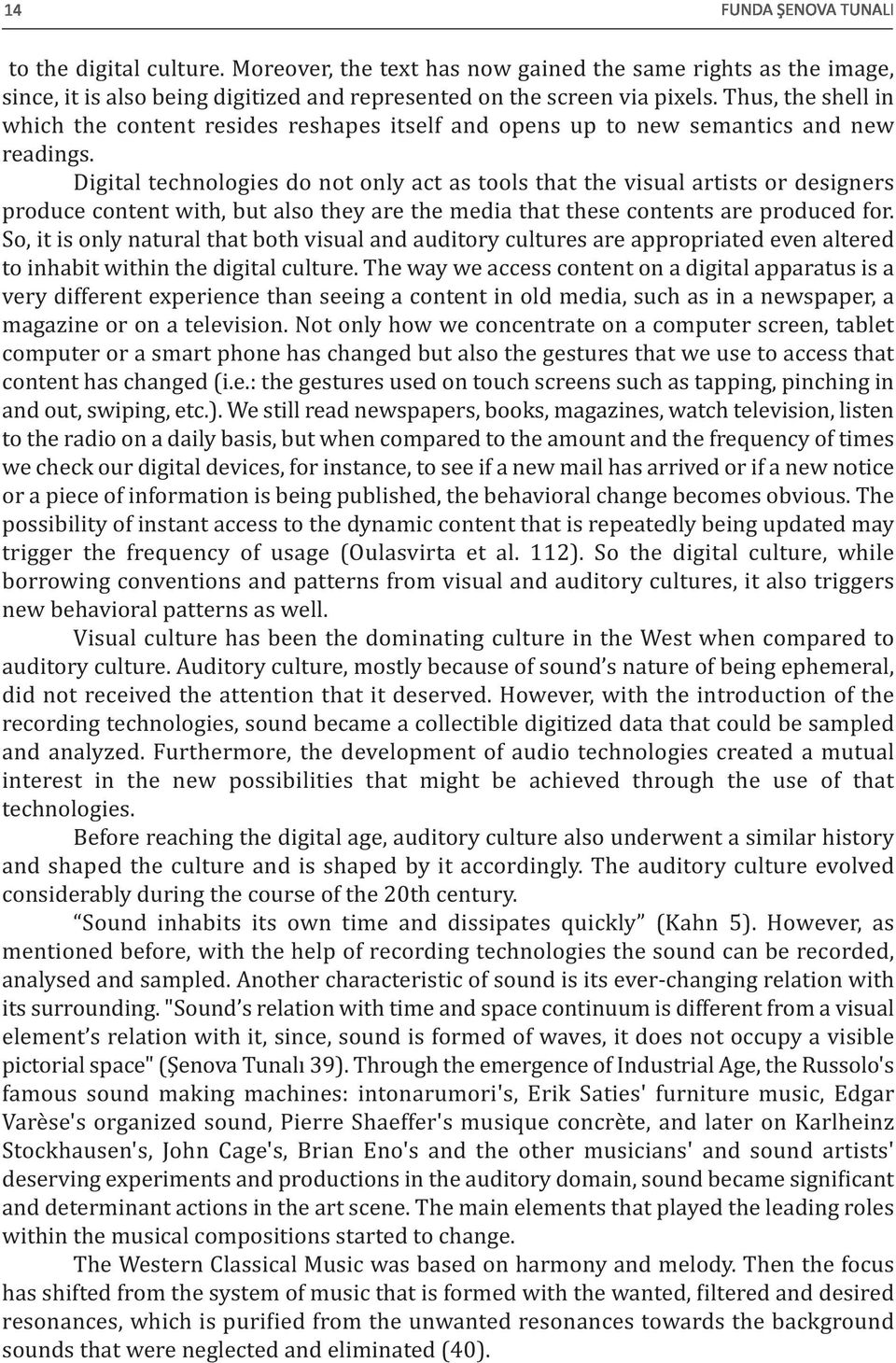 Digital technologies do not only act as tools that the visual artists or designers produce content with, but also they are the media that these contents are produced for.