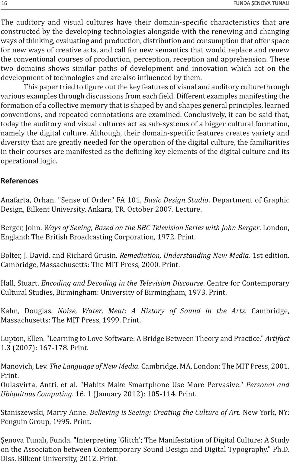 perception, reception and apprehension. These two domains shows similar paths of development and innovation which act on the development of technologies and are also influenced by them.