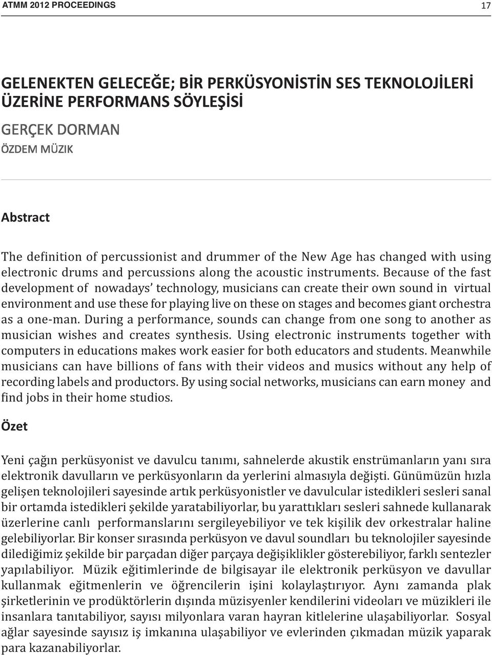 Because of the fast development of nowadays technology, musicians can create their own sound in virtual environment and use these for playing live on these on stages and becomes giant orchestra as a