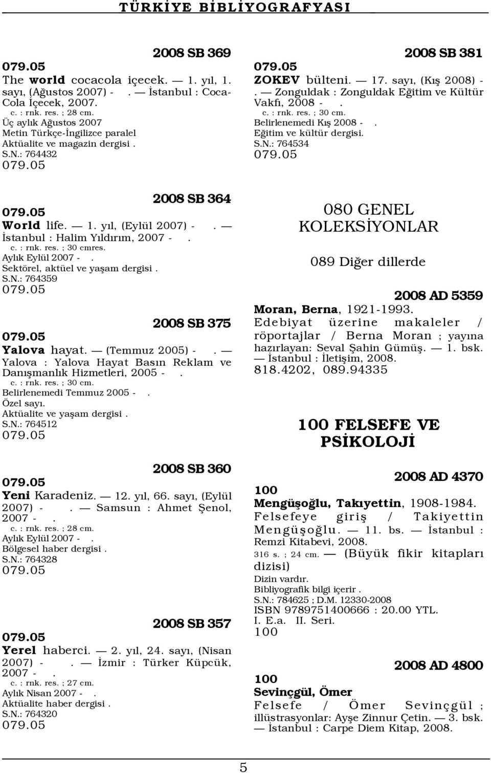 : rnk. res. ; 30 cmres. AylÝk EylŸl 2007 -. Sektšrel, aktÿel ve yaßam dergisi. S.N.: 764359 079.05 2008 SB 375 079.05 Yalova hayat. Ñ (Temmuz 2005) -.