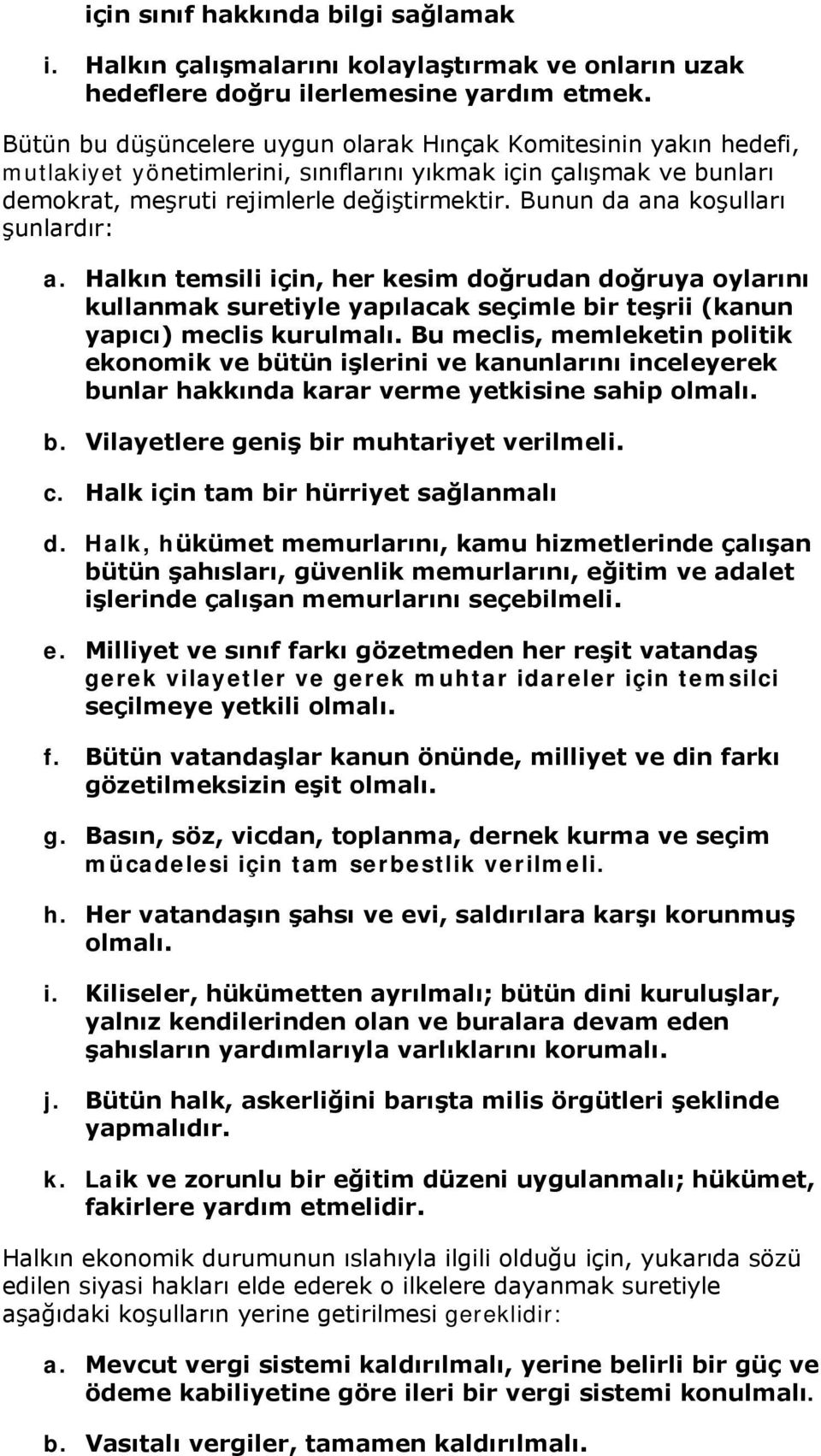 Bunun da ana koşulları şunlardır: a. Halkın temsili için, her kesim doğrudan doğruya oylarını kullanmak suretiyle yapılacak seçimle bir teşrii (kanun yapıcı) meclis kurulmalı.