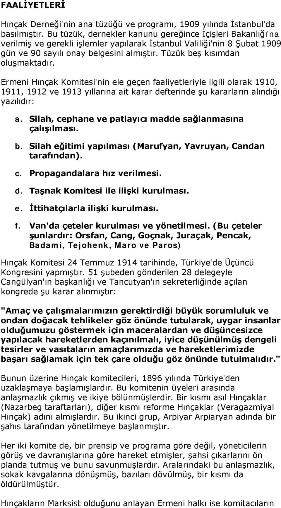 Tüzük beş kısımdan oluşmaktadır. Ermeni Hınçak Komitesi'nin ele geçen faaliyetleriyle ilgili olarak 1910, 1911, 1912 ve 1913 yıllarına ait karar defterinde şu kararların alındığı yazılıdır: a.