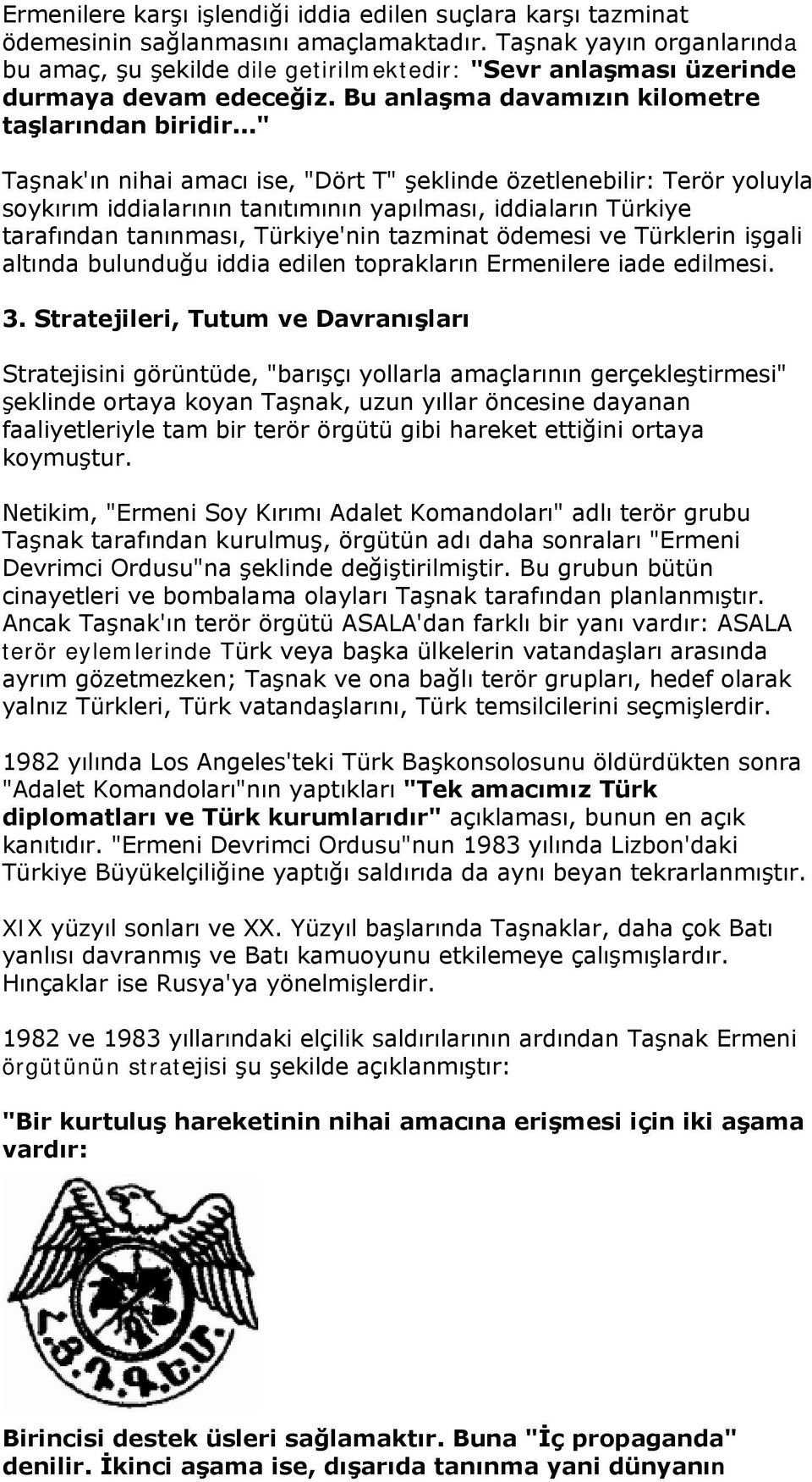 .." Taşnak'ın nihai amacı ise, "Dört T" şeklinde özetlenebilir: Terör yoluyla soykırım iddialarının tanıtımının yapılması, iddiaların Türkiye tarafından tanınması, Türkiye'nin tazminat ödemesi ve