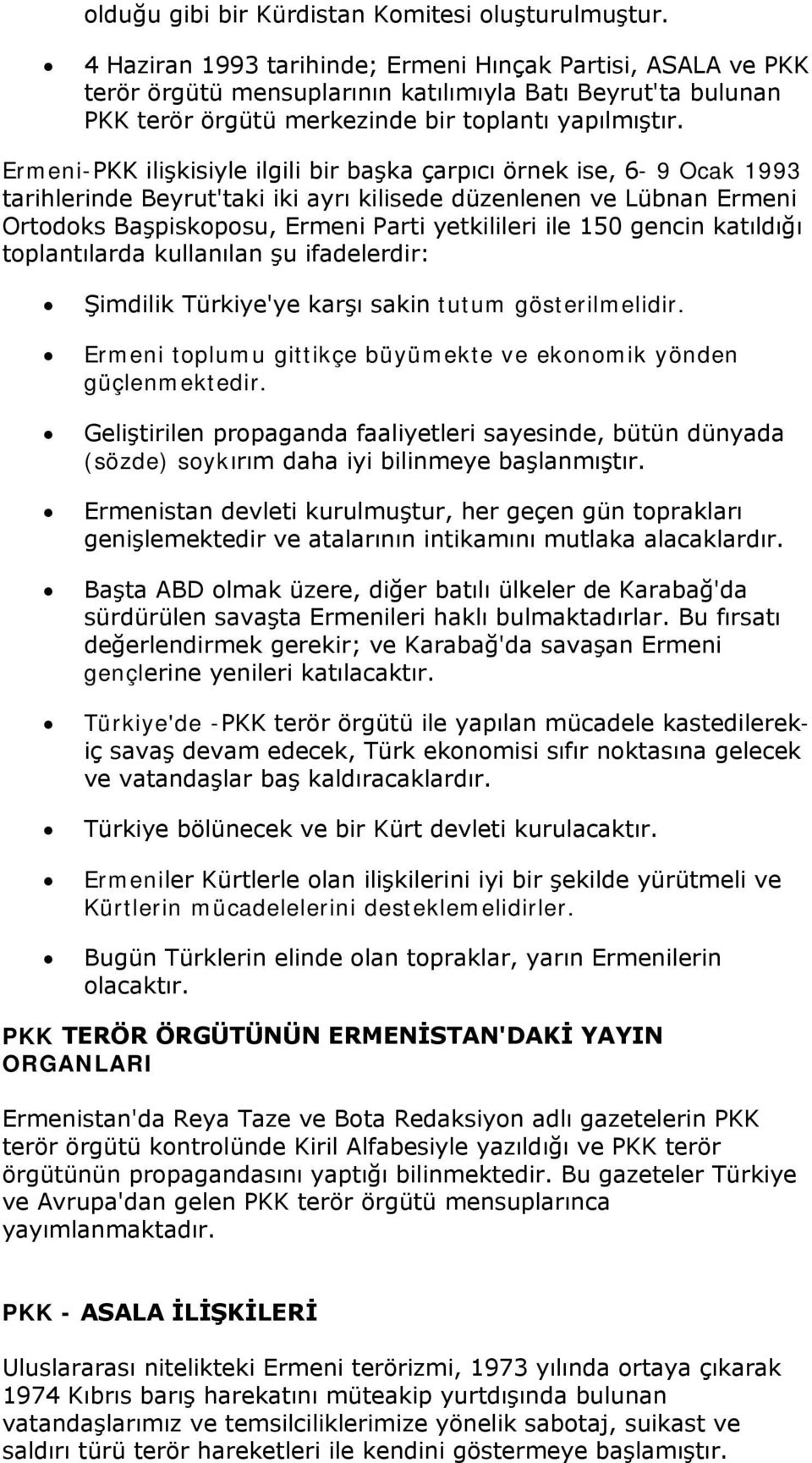 Ermeni-PKK ilişkisiyle ilgili bir başka çarpıcı örnek ise, 6-9 Ocak 1993 tarihlerinde Beyrut'taki iki ayrı kilisede düzenlenen ve Lübnan Ermeni Ortodoks Başpiskoposu, Ermeni Parti yetkilileri ile 150