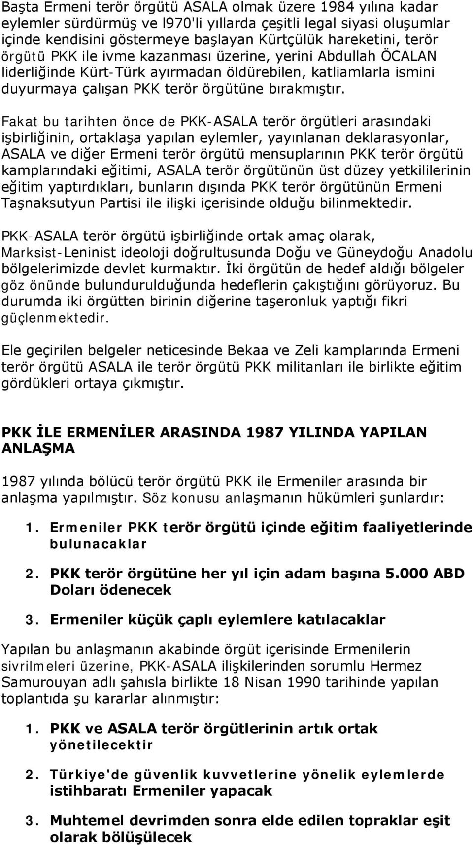 Fakat bu tarihten önce de PKK-ASALA terör örgütleri arasındaki işbirliğinin, ortaklaşa yapılan eylemler, yayınlanan deklarasyonlar, ASALA ve diğer Ermeni terör örgütü mensuplarının PKK terör örgütü