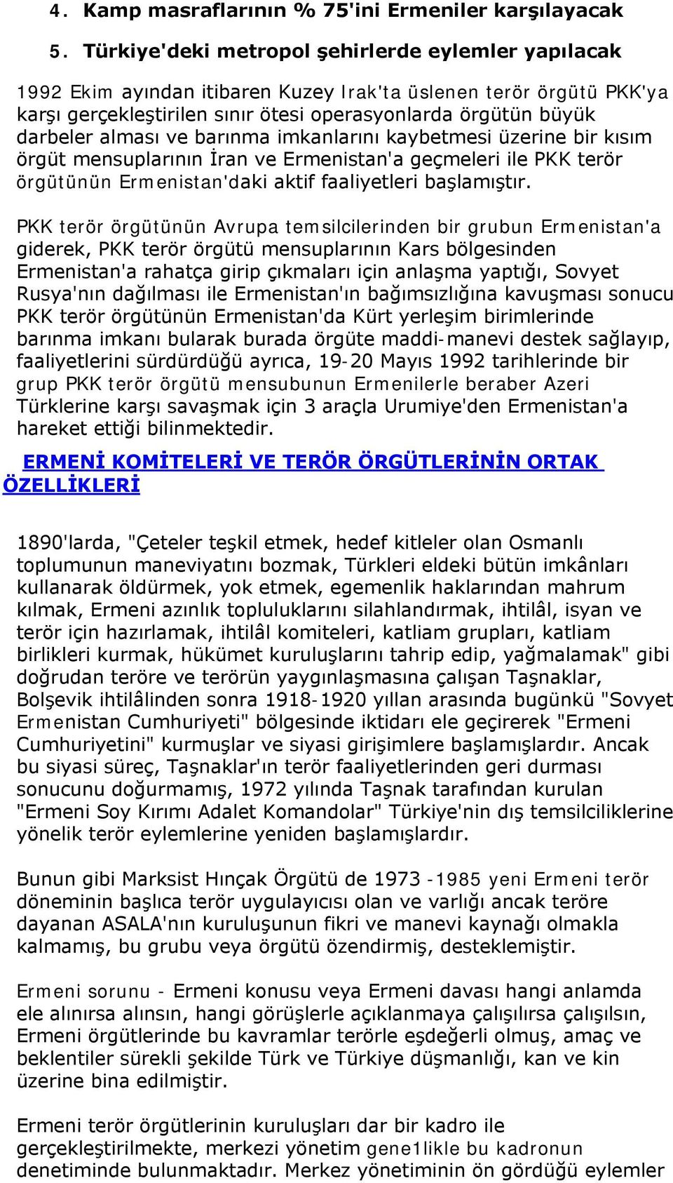 alması ve barınma imkanlarını kaybetmesi üzerine bir kısım örgüt mensuplarının İran ve Ermenistan'a geçmeleri ile PKK terör örgütünün Ermenistan'daki aktif faaliyetleri başlamıştır.