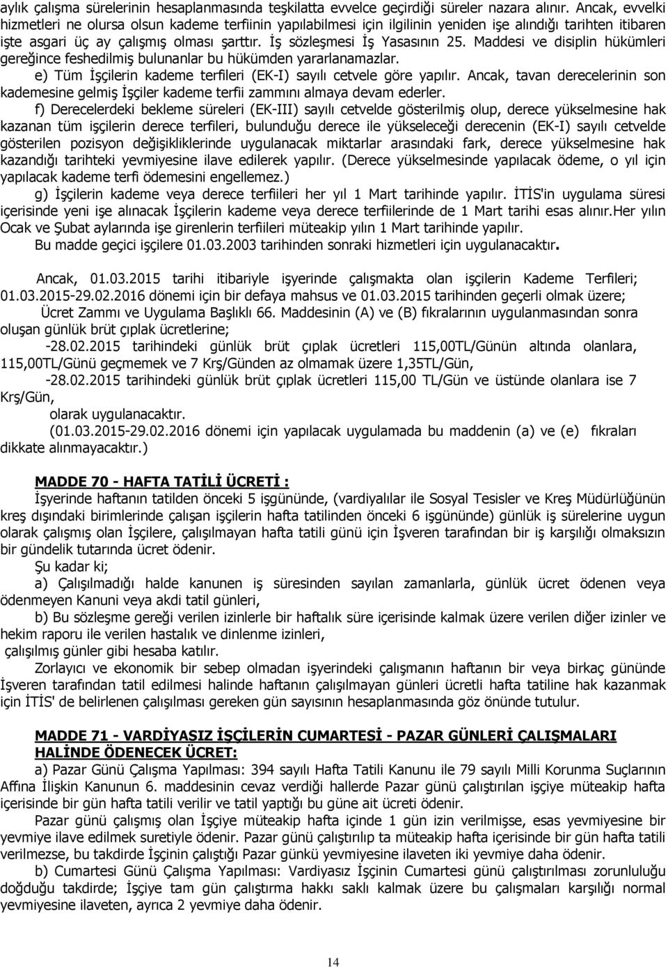 Maddesi ve disiplin hükümleri gereğince feshedilmiş bulunanlar bu hükümden yararlanamazlar. e) Tüm İşçilerin kademe terfileri (EK-I) sayılı cetvele göre yapılır.