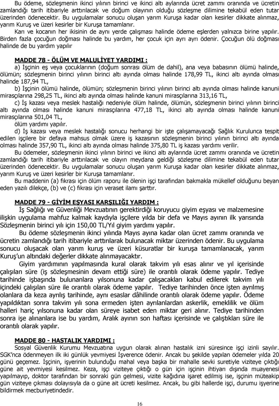 Karı ve kocanın her ikisinin de aynı yerde çalışması halinde ödeme eşlerden yalnızca birine yapılır. Birden fazla çocuğun doğması halinde bu yardım, her çocuk için ayrı ayrı ödenir.