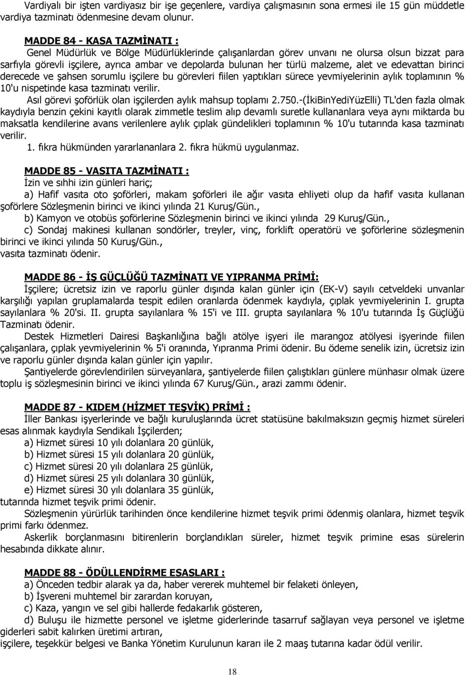 malzeme, alet ve edevattan birinci derecede ve şahsen sorumlu işçilere bu görevleri fiilen yaptıkları sürece yevmiyelerinin aylık toplamının % 10'u nispetinde kasa tazminatı verilir.