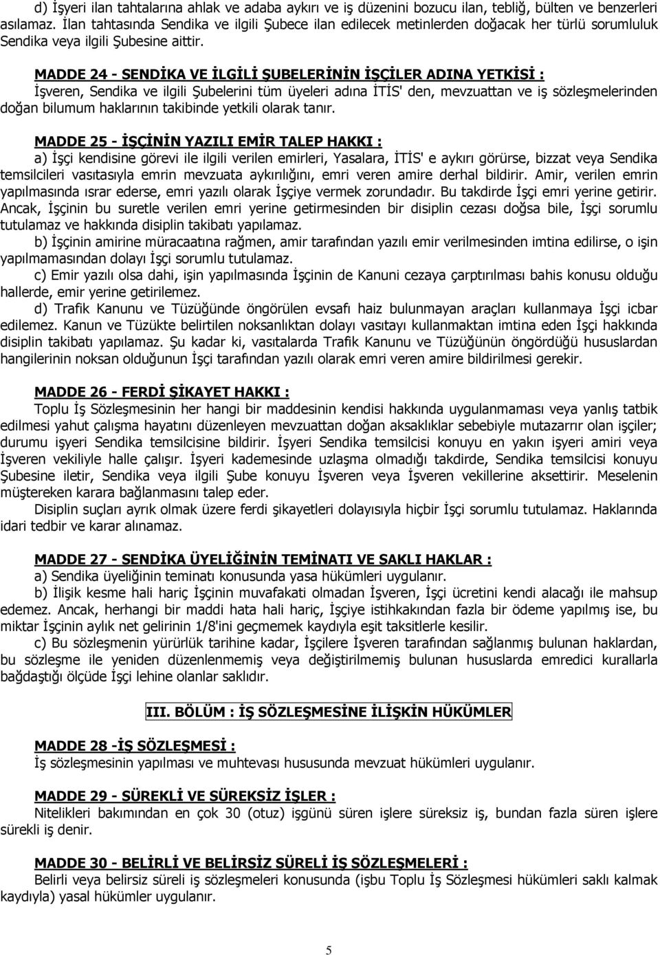 MADDE 24 - SENDİKA VE İLGİLİ ŞUBELERİNİN İŞÇİLER ADINA YETKİSİ : İşveren, Sendika ve ilgili Şubelerini tüm üyeleri adına İTİS' den, mevzuattan ve iş sözleşmelerinden doğan bilumum haklarının