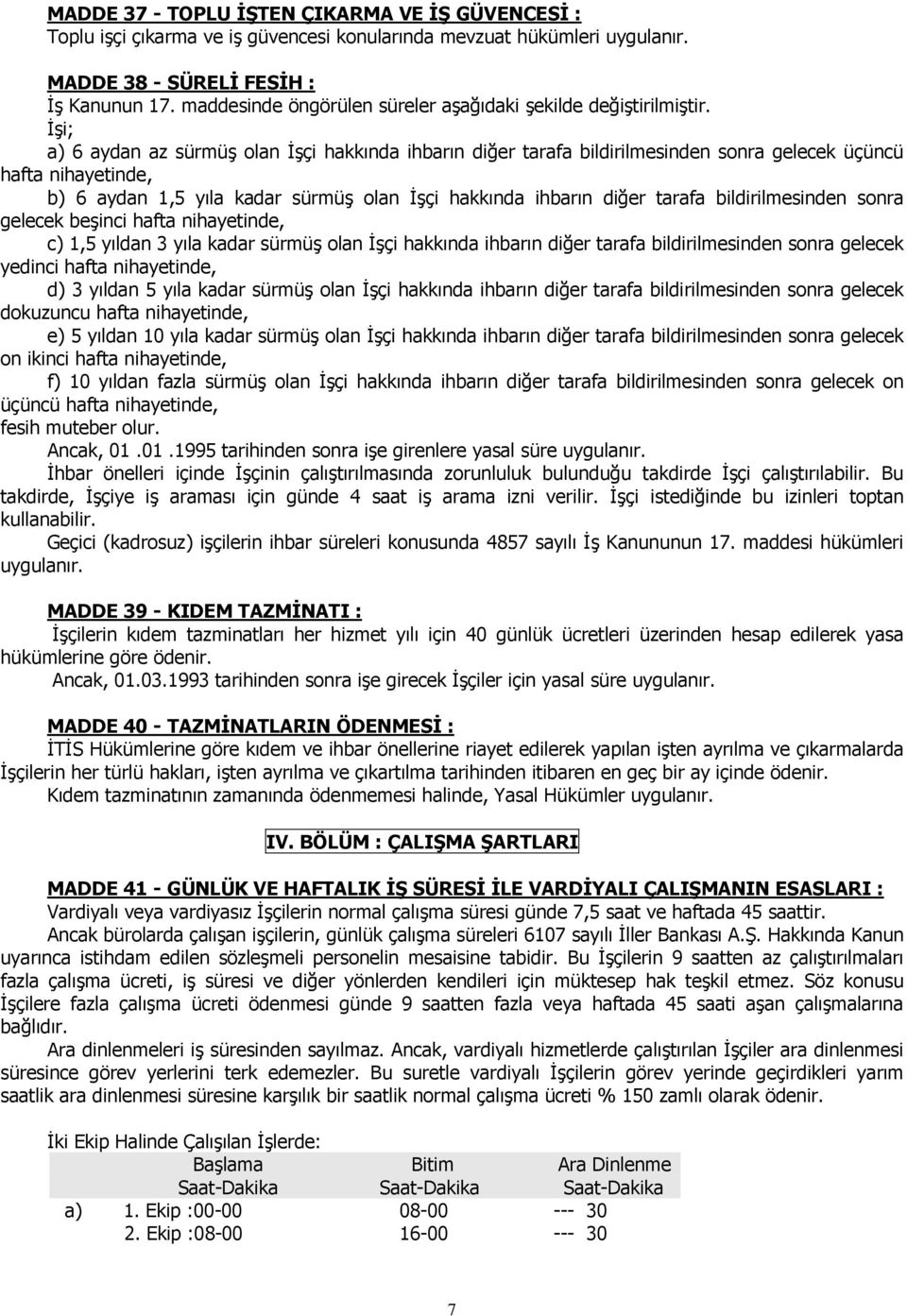 İşi; a) 6 aydan az sürmüş olan İşçi hakkında ihbarın diğer tarafa bildirilmesinden sonra gelecek üçüncü hafta nihayetinde, b) 6 aydan 1,5 yıla kadar sürmüş olan İşçi hakkında ihbarın diğer tarafa