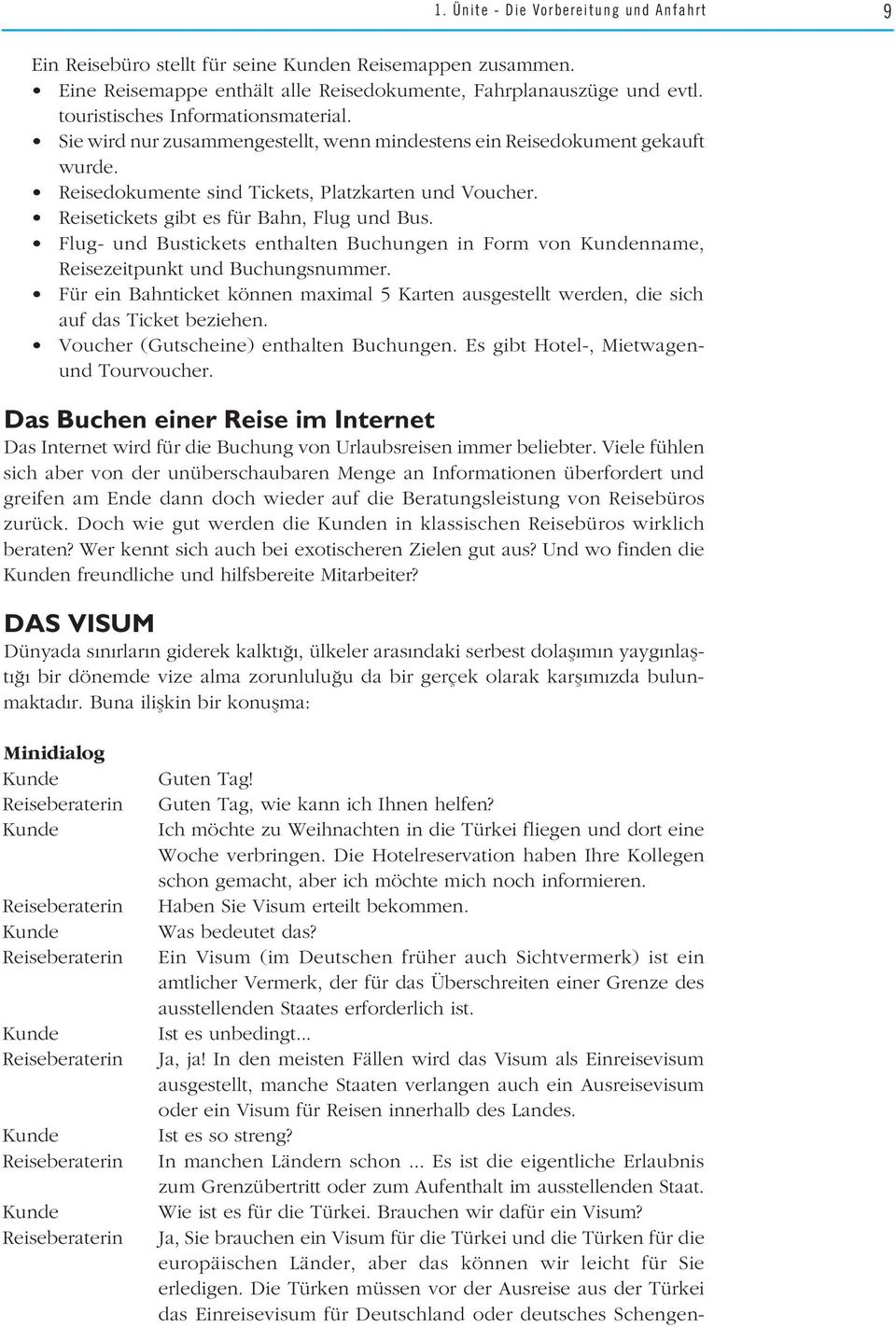 Reisetickets gibt es für Bahn, Flug und Bus. Flug- und Bustickets enthalten Buchungen in Form von Kundenname, Reisezeitpunkt und Buchungsnummer.