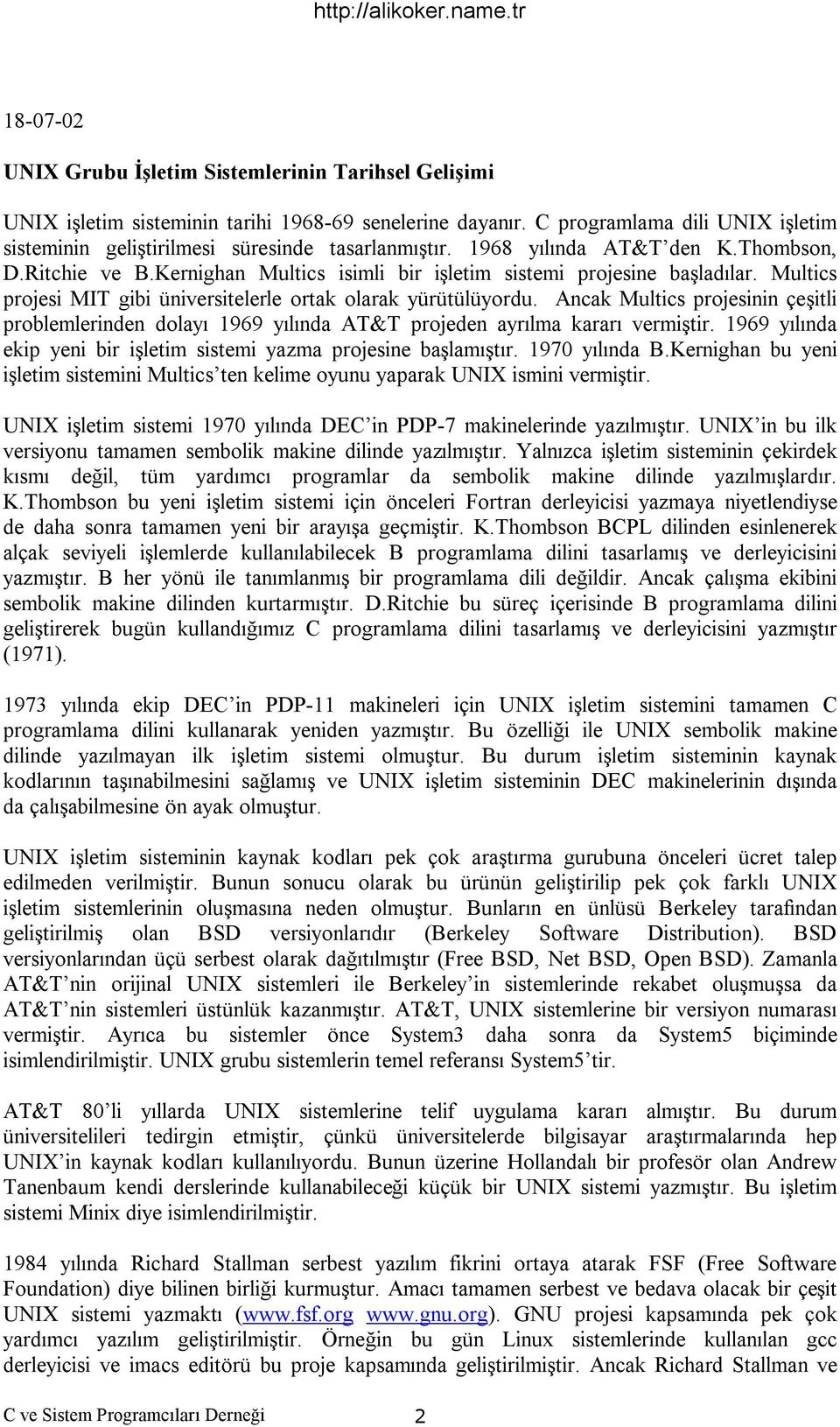 Multics projesi MIT gibi üniversitelerle ortak olarak yürütülüyordu. Ancak Multics projesinin çeşitli problemlerinden dolayı 1969 yılında AT&T projeden ayrılma kararı vermiştir.