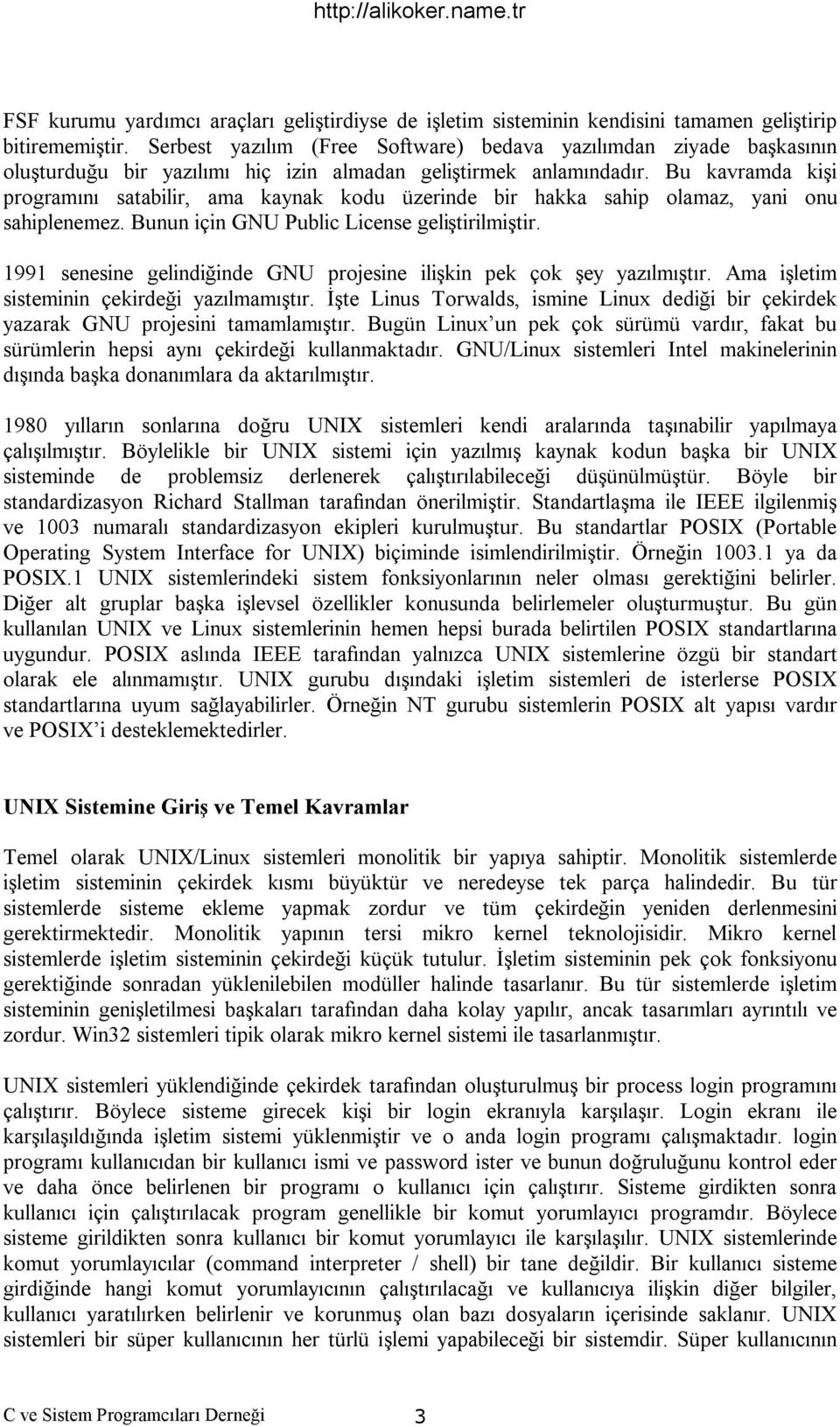 Bu kavramda kişi programını satabilir, ama kaynak kodu üzerinde bir hakka sahip olamaz, yani onu sahiplenemez. Bunun için GNU Public License geliştirilmiştir.