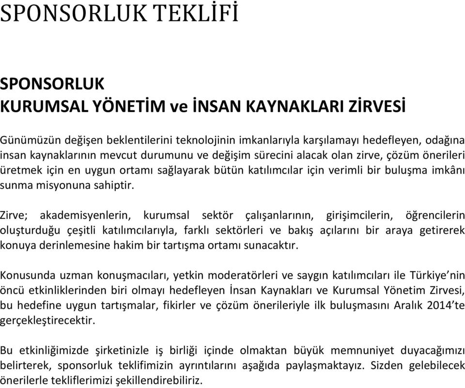 Zirve; akademisyenlerin, kurumsal sektör çalışanlarının, girişimcilerin, öğrencilerin oluşturduğu çeşitli katılımcılarıyla, farklı sektörleri ve bakış açılarını bir araya getirerek konuya