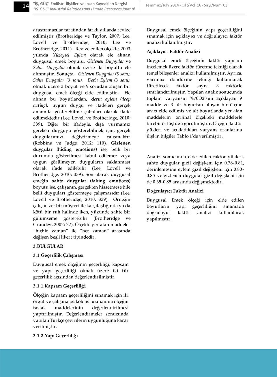 Revize edilen ölçekte, 2003 yılında Yüzeysel Eylem olarak ele alınan duygusal emek boyutu, Gizlenen Duygular ve Sahte Duygular olmak üzere iki boyutta ele alınmıştır.