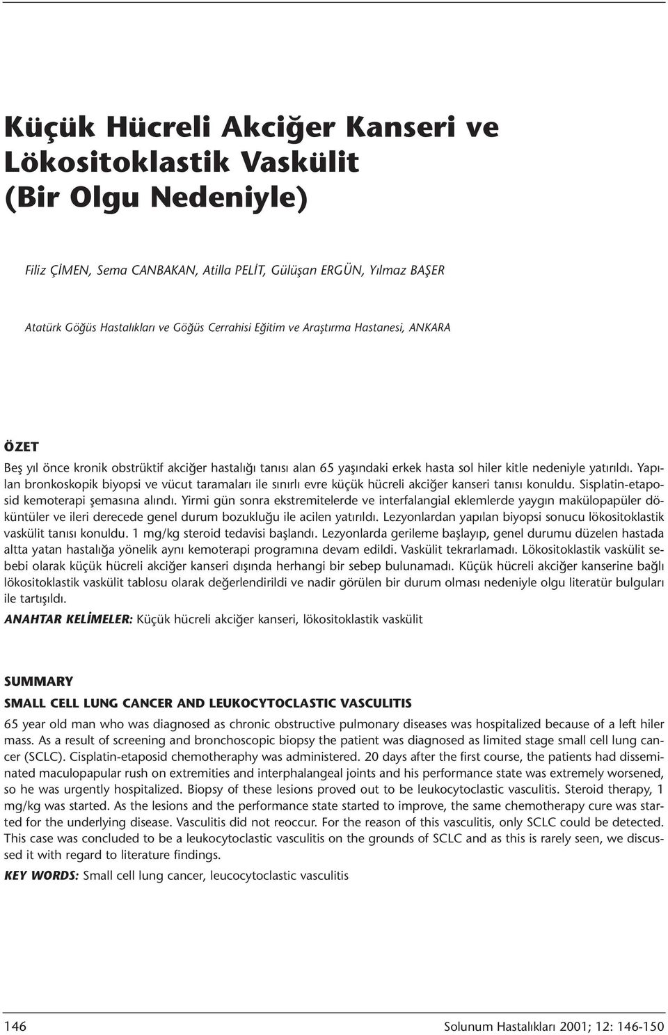 Yapılan bronkoskopik biyopsi ve vücut taramaları ile sınırlı evre küçük hücreli akciğer kanseri tanısı konuldu. Sisplatin-etaposid kemoterapi şemasına alındı.