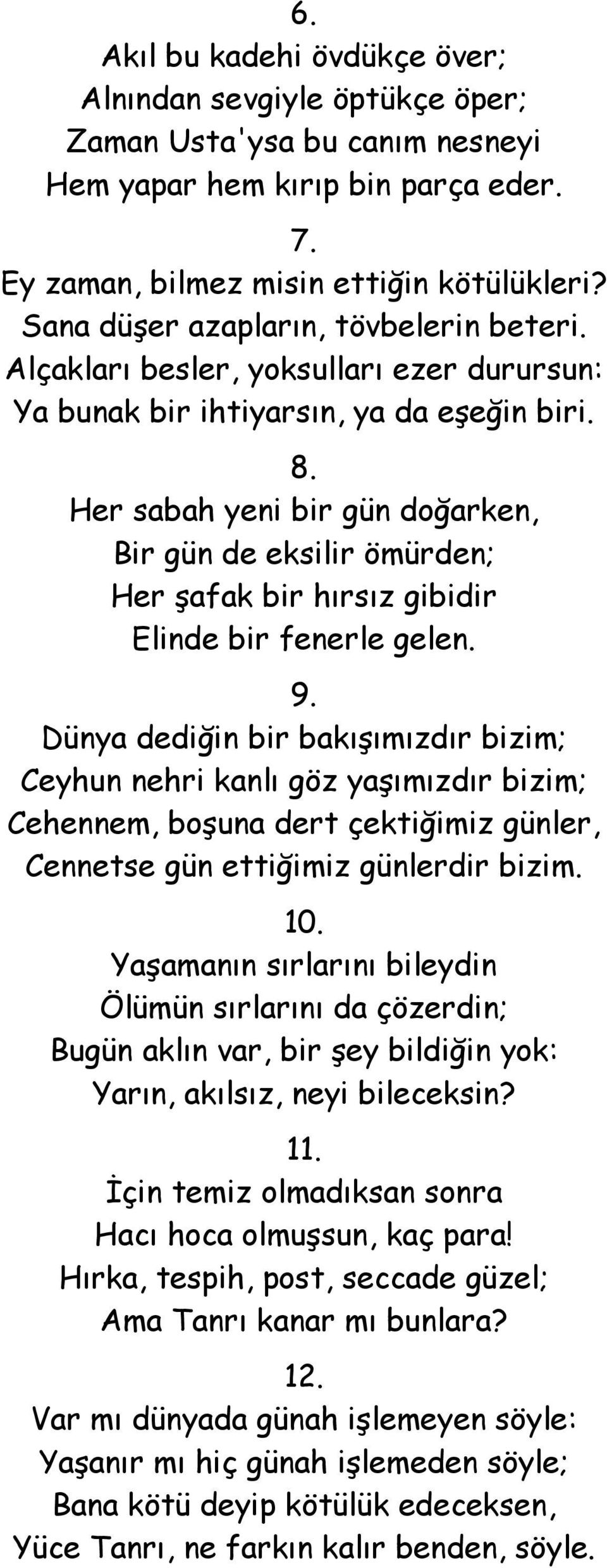 Her sabah yeni bir gün doğarken, Bir gün de eksilir ömürden; Her şafak bir hırsız gibidir Elinde bir fenerle gelen. 9.