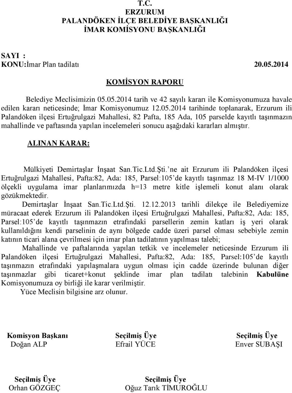 Pafta, 185 Ada, 105 parselde kayıtlı taşınmazın mahallinde ve paftasında yapılan incelemeleri sonucu aşağıdaki kararları almıştır. Mülkiyeti Demirtaşlar İnşaat San.Tic.Ltd.Şti.