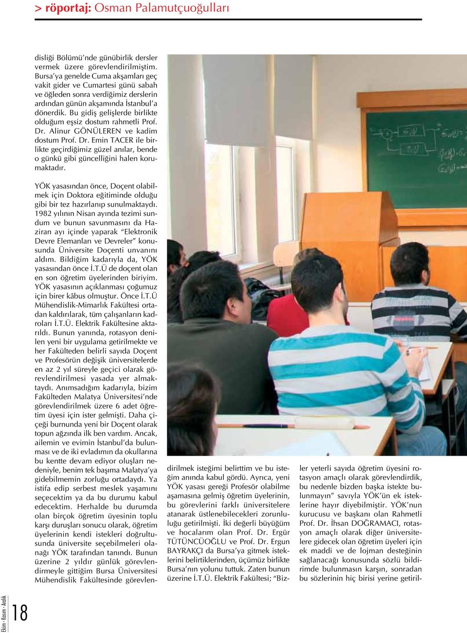 Bu gidiş gelişlerde birlikte olduğum eşsiz dostum rahmetli Prof. Dr. Alinur GÖNÜLEREN ve kadim dostum Prof. Dr. Emin TACER ile birlikte geçirdiğimiz güzel anılar, bende o günkü gibi güncelliğini halen korumaktadır.