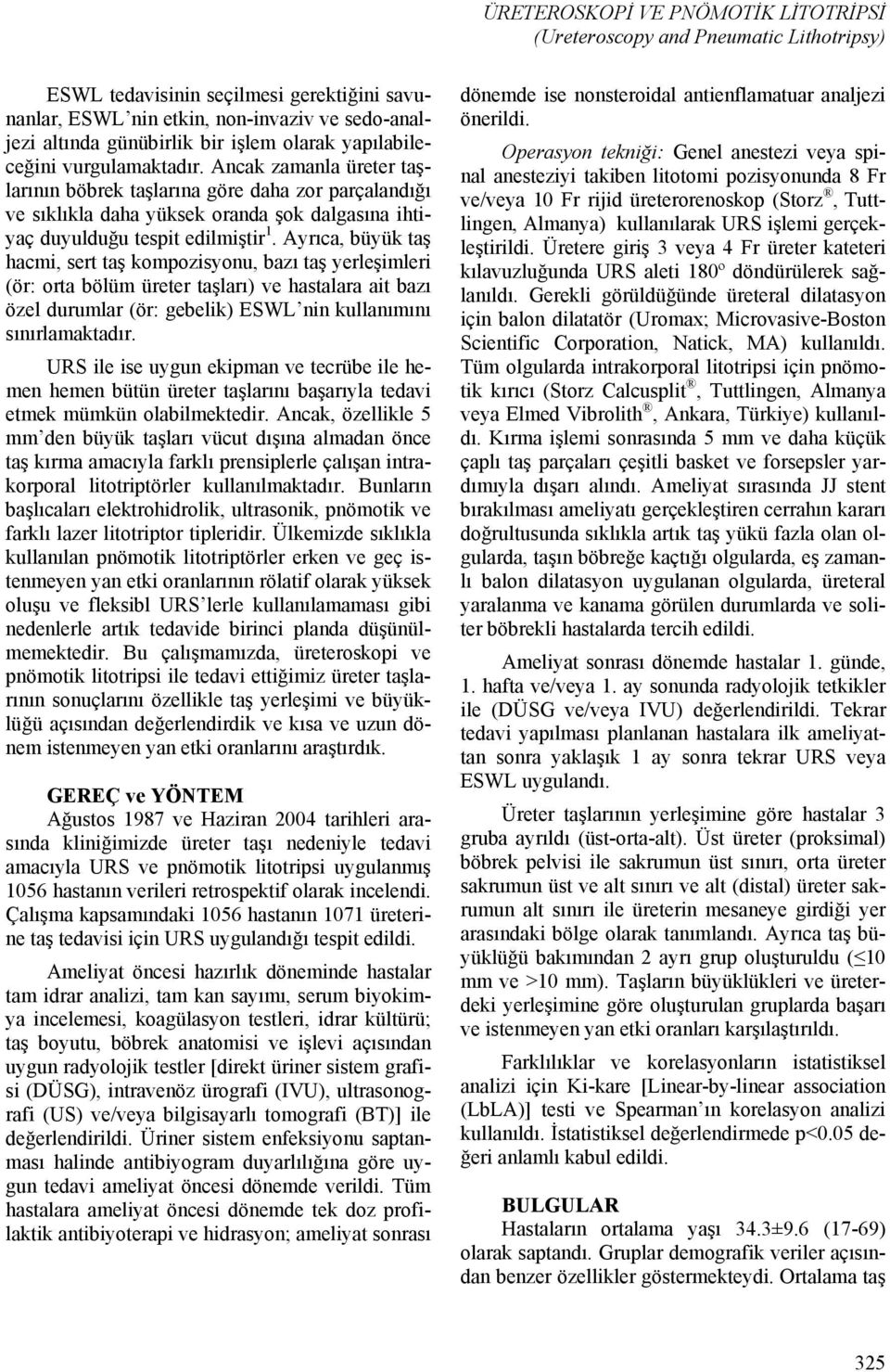 Ancak zamanla üreter taşlarının böbrek taşlarına göre daha zor parçalandığı ve sıklıkla daha yüksek oranda şok dalgasına ihtiyaç duyulduğu tespit edilmiştir 1.