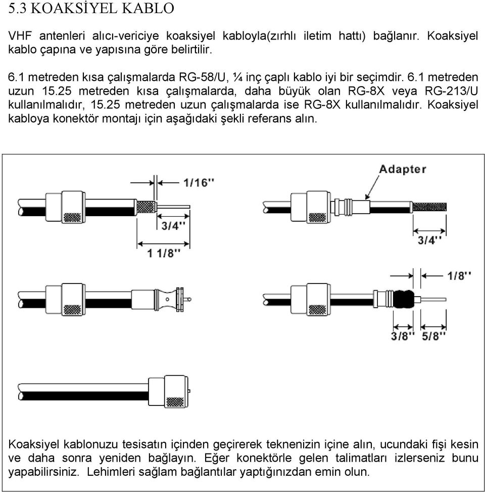 25 metreden kısa çalışmalarda, daha büyük olan RG-8X veya RG-213/U kullanılmalıdır, 15.25 metreden uzun çalışmalarda ise RG-8X kullanılmalıdır.