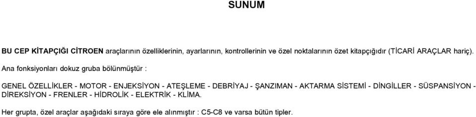 Ana fonksiyonlarý dokuz gruba bölünmüþtür : GENEL ÖZELLÝKLER - MOTOR - ENJEKSÝYON - ATEÞLEME - DEBRÝYAJ -