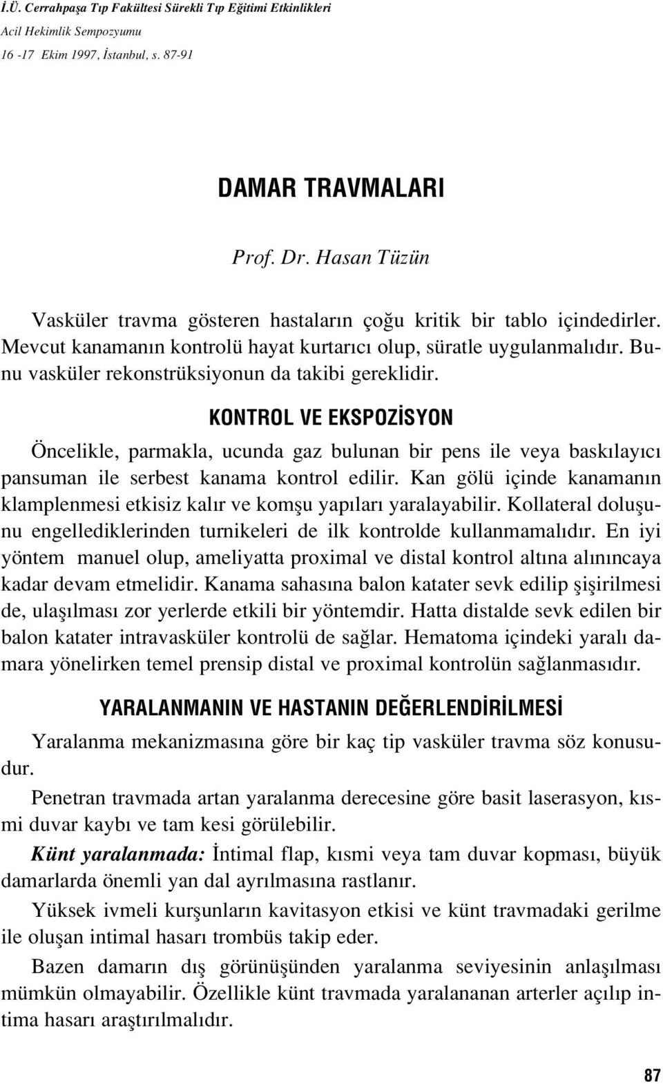 Bunu vasküler rekonstrüksiyonun da takibi gereklidir. KONTROL VE EKSPOZ SYON Öncelikle, parmakla, ucunda gaz bulunan bir pens ile veya bask lay c pansuman ile serbest kanama kontrol edilir.