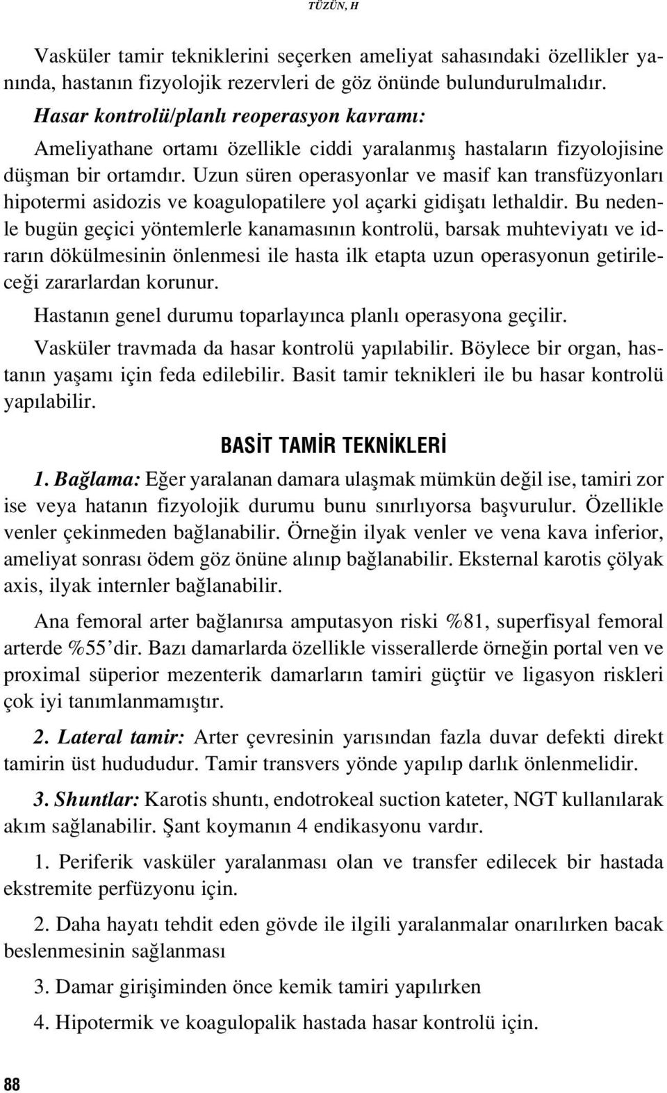 Uzun süren operasyonlar ve masif kan transfüzyonlar hipotermi asidozis ve koagulopatilere yol açarki gidiflat lethaldir.