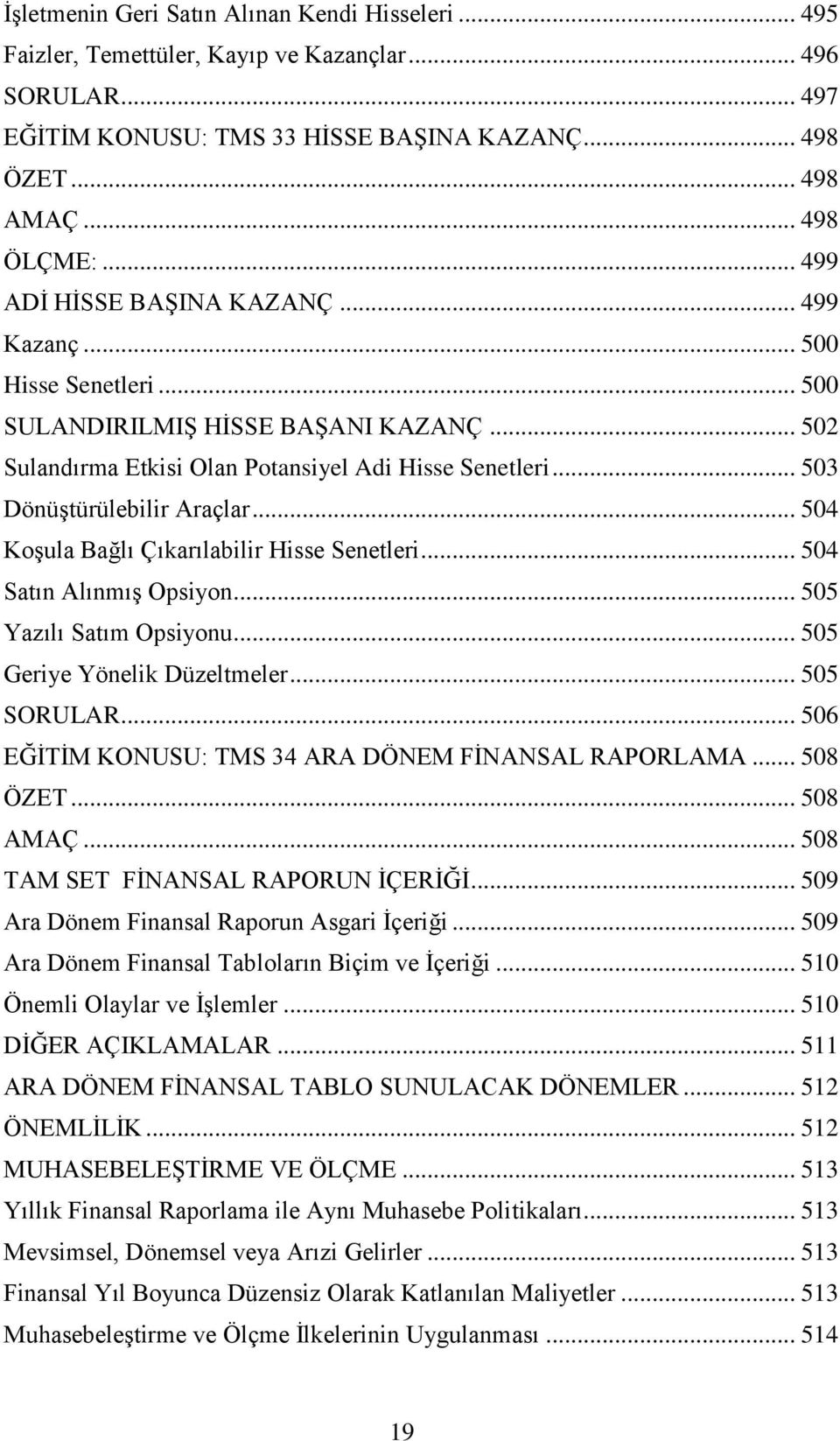 .. 504 Koşula Bağlı Çıkarılabilir Hisse Senetleri... 504 Satın Alınmış Opsiyon... 505 Yazılı Satım Opsiyonu... 505 Geriye Yönelik Düzeltmeler... 505 SORULAR.