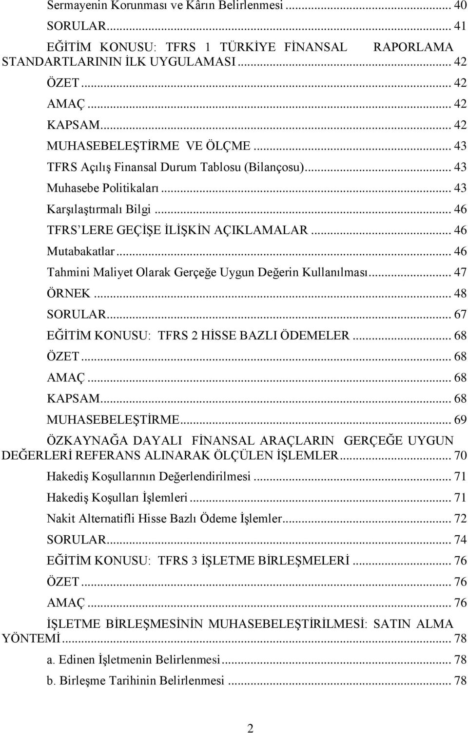 .. 46 Mutabakatlar... 46 Tahmini Maliyet Olarak Gerçeğe Uygun Değerin Kullanılması... 47 ÖRNEK... 48 SORULAR... 67 EĞİTİM KONUSU: TFRS 2 HİSSE BAZLI ÖDEMELER... 68 ÖZET... 68 AMAÇ... 68 KAPSAM.