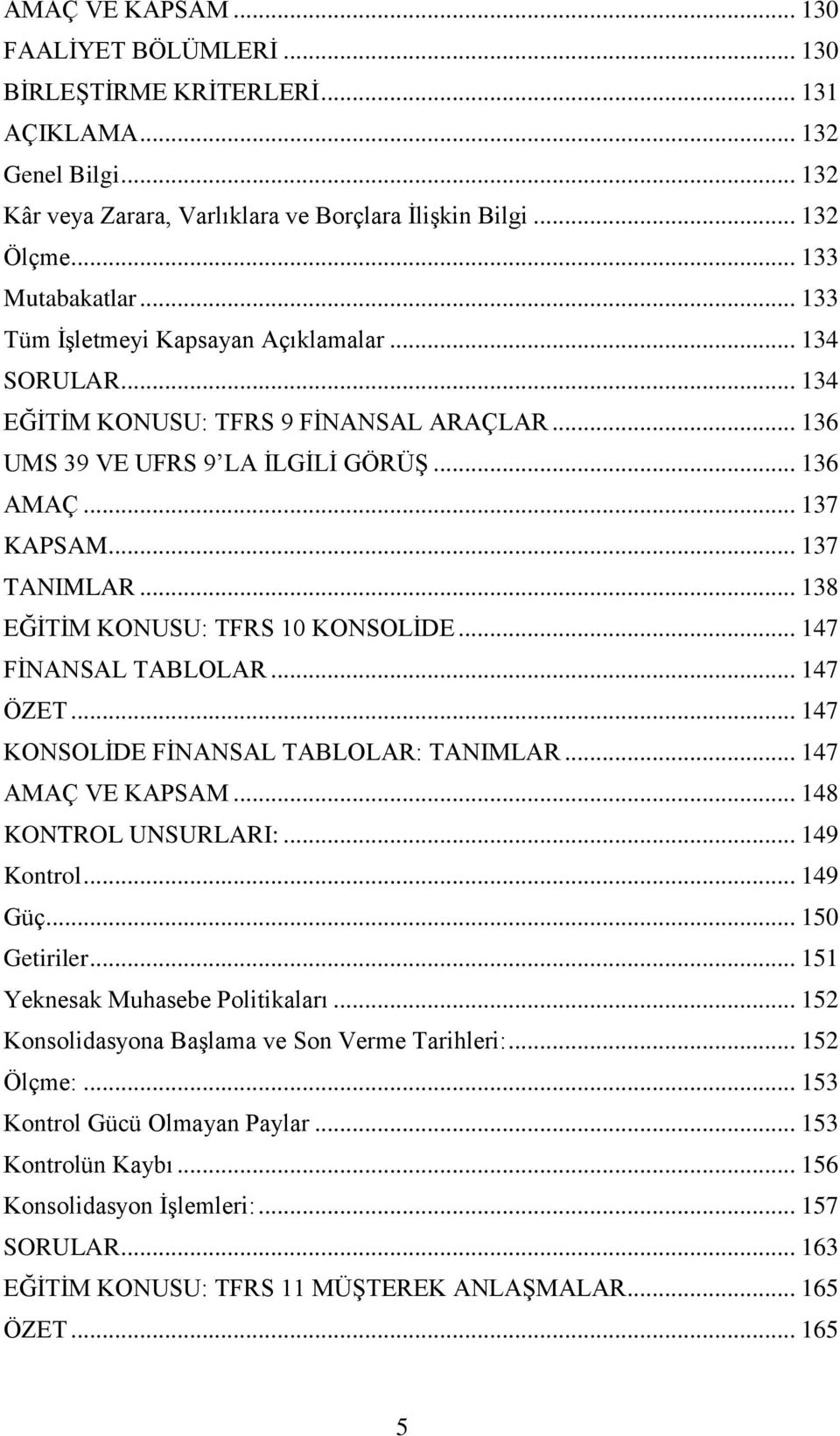 .. 138 EĞİTİM KONUSU: TFRS 10 KONSOLİDE... 147 FİNANSAL TABLOLAR... 147 ÖZET... 147 KONSOLİDE FİNANSAL TABLOLAR: TANIMLAR... 147 AMAÇ VE KAPSAM... 148 KONTROL UNSURLARI:... 149 Kontrol... 149 Güç.