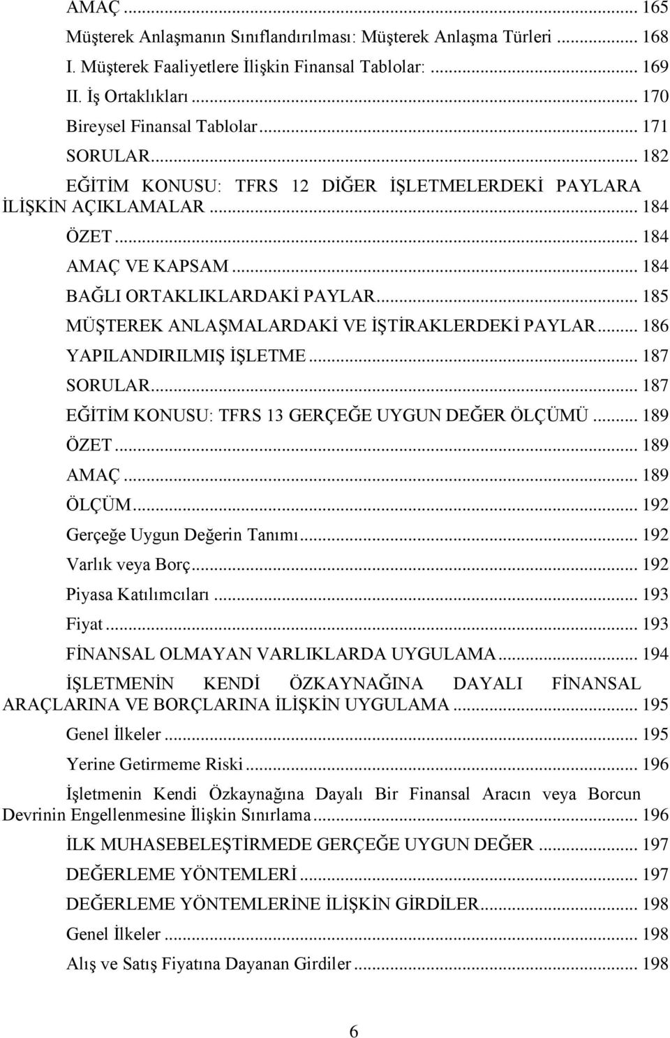 .. 185 MÜŞTEREK ANLAŞMALARDAKİ VE İŞTİRAKLERDEKİ PAYLAR... 186 YAPILANDIRILMIŞ İŞLETME... 187 SORULAR... 187 EĞİTİM KONUSU: TFRS 13 GERÇEĞE UYGUN DEĞER ÖLÇÜMÜ... 189 ÖZET... 189 AMAÇ... 189 ÖLÇÜM.