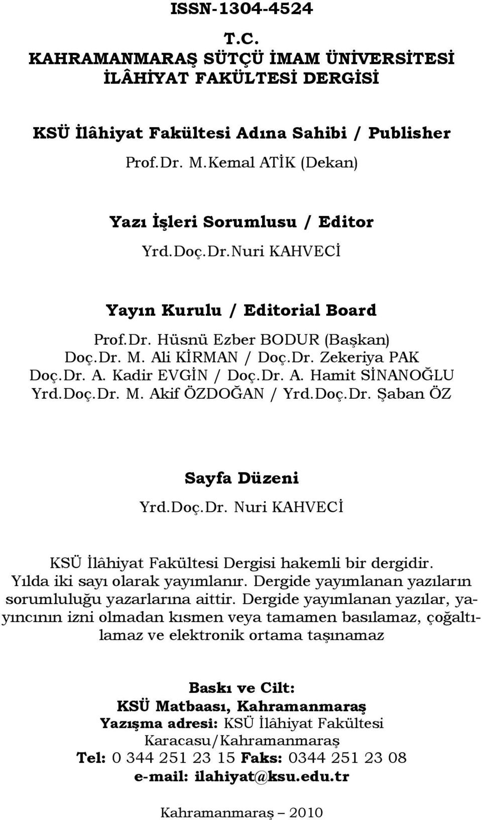 Doç.Dr. Şaban ÖZ Sayfa Düzeni Yrd.Doç.Dr. Nuri KAHVECİ KSÜ İlâhiyat Fakültesi Dergisi hakemli bir dergidir. Yılda iki sayı olarak yayımlanır.